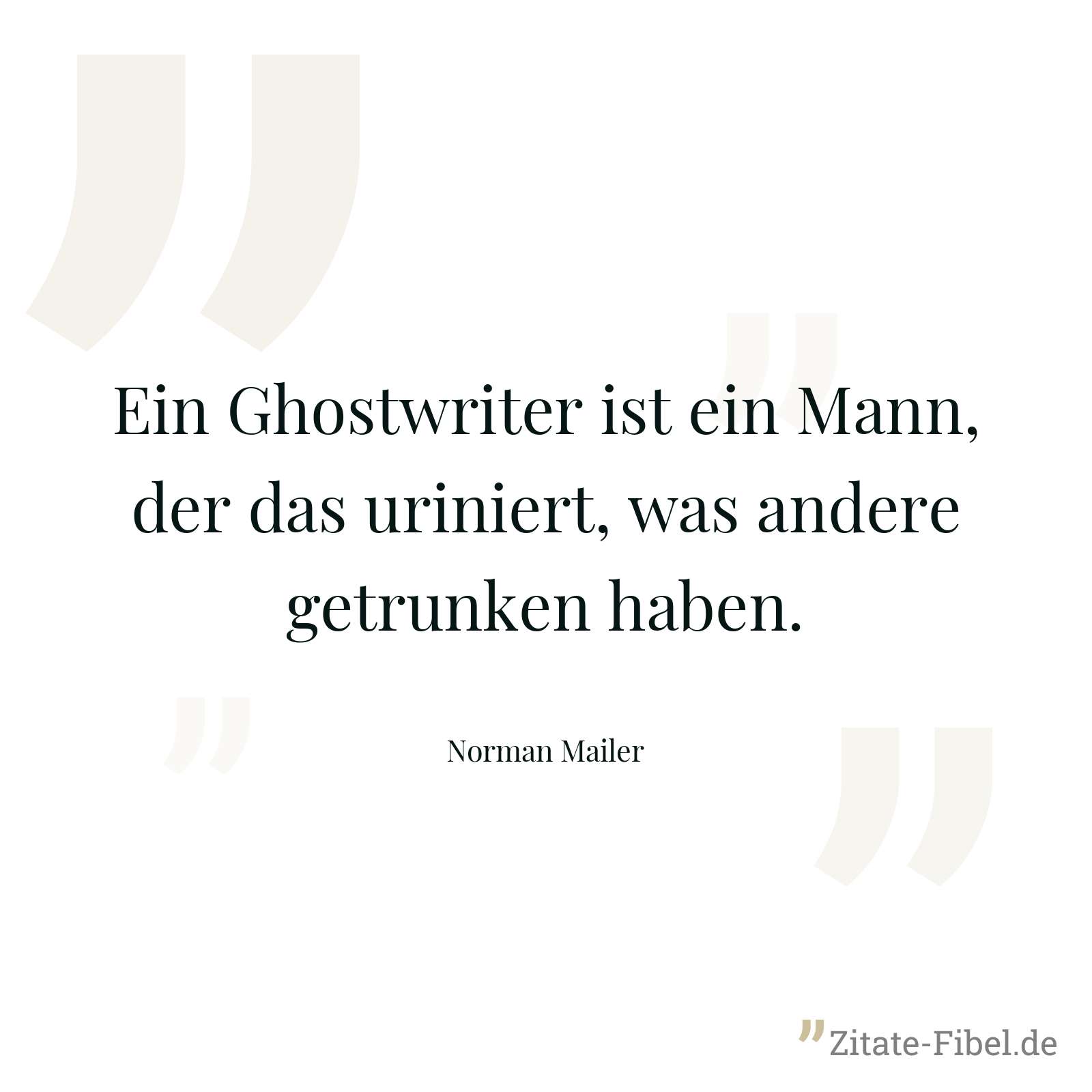 Ein Ghostwriter ist ein Mann, der das uriniert, was andere getrunken haben. - Norman Mailer