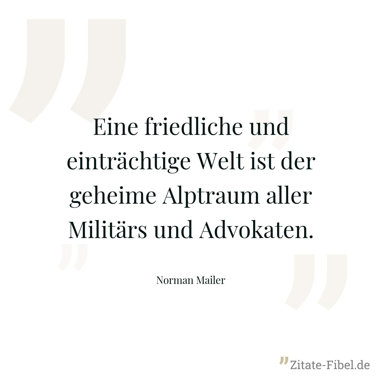 Eine friedliche und einträchtige Welt ist der geheime Alptraum aller Militärs und Advokaten. - Norman Mailer