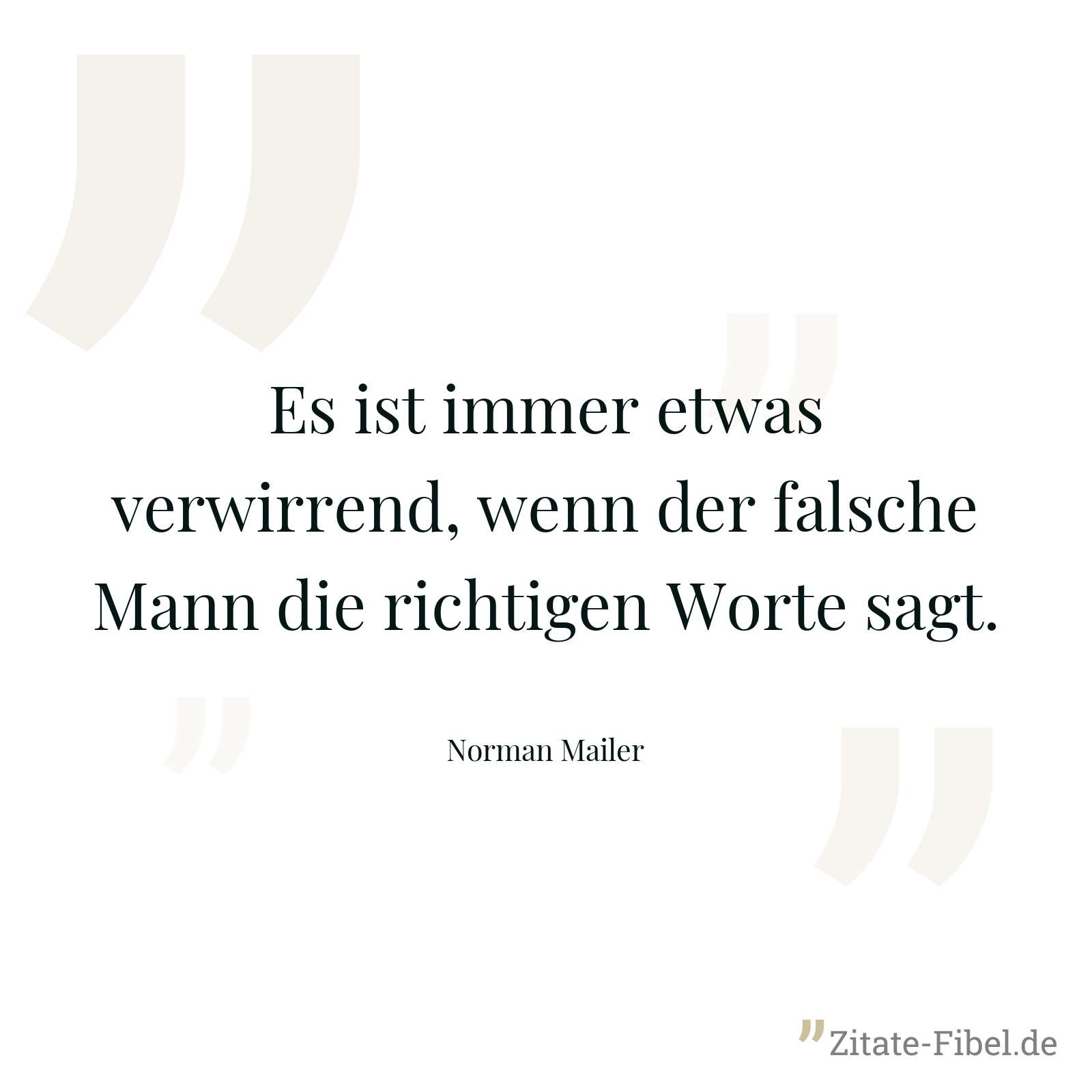 Es ist immer etwas verwirrend, wenn der falsche Mann die richtigen Worte sagt. - Norman Mailer
