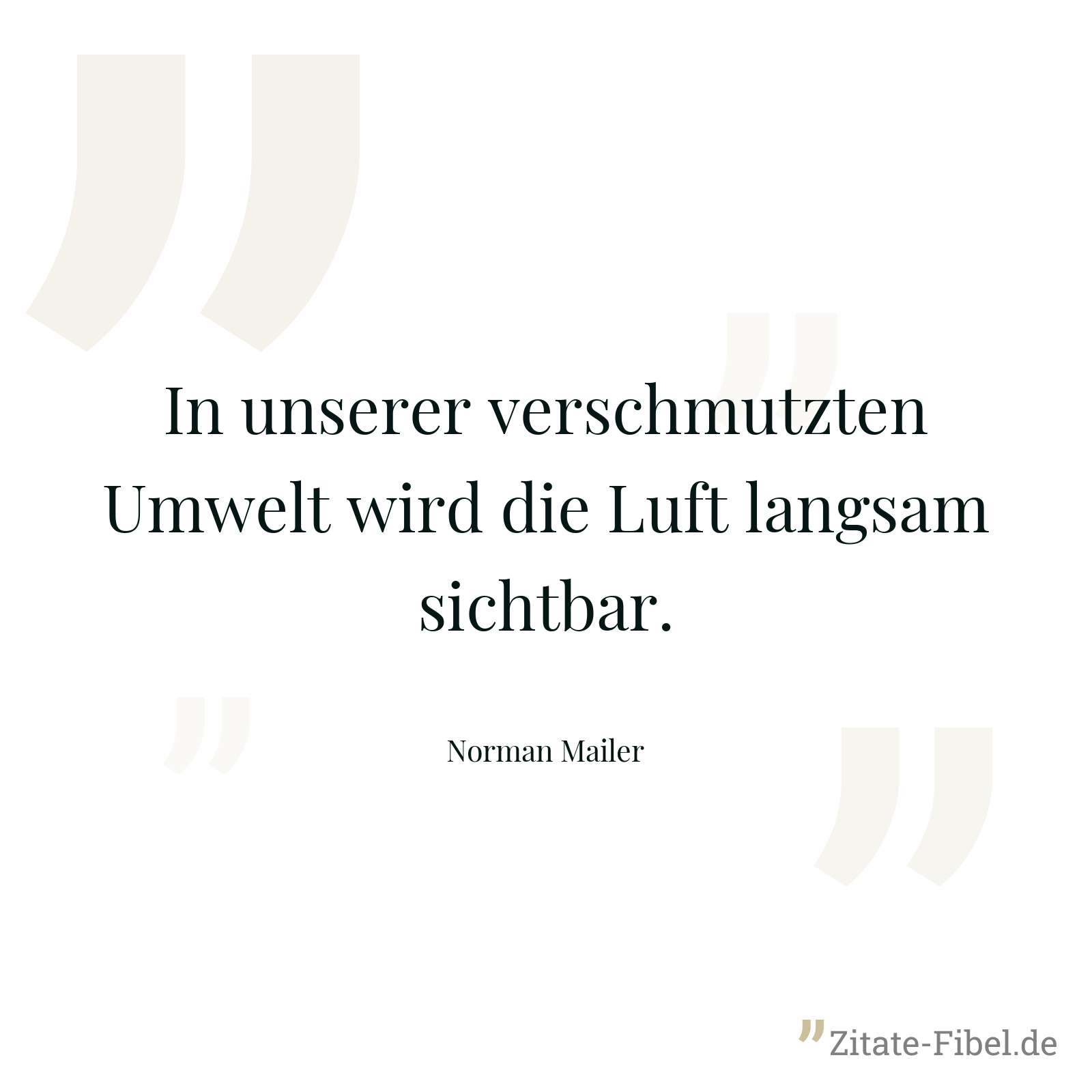 In unserer verschmutzten Umwelt wird die Luft langsam sichtbar. - Norman Mailer