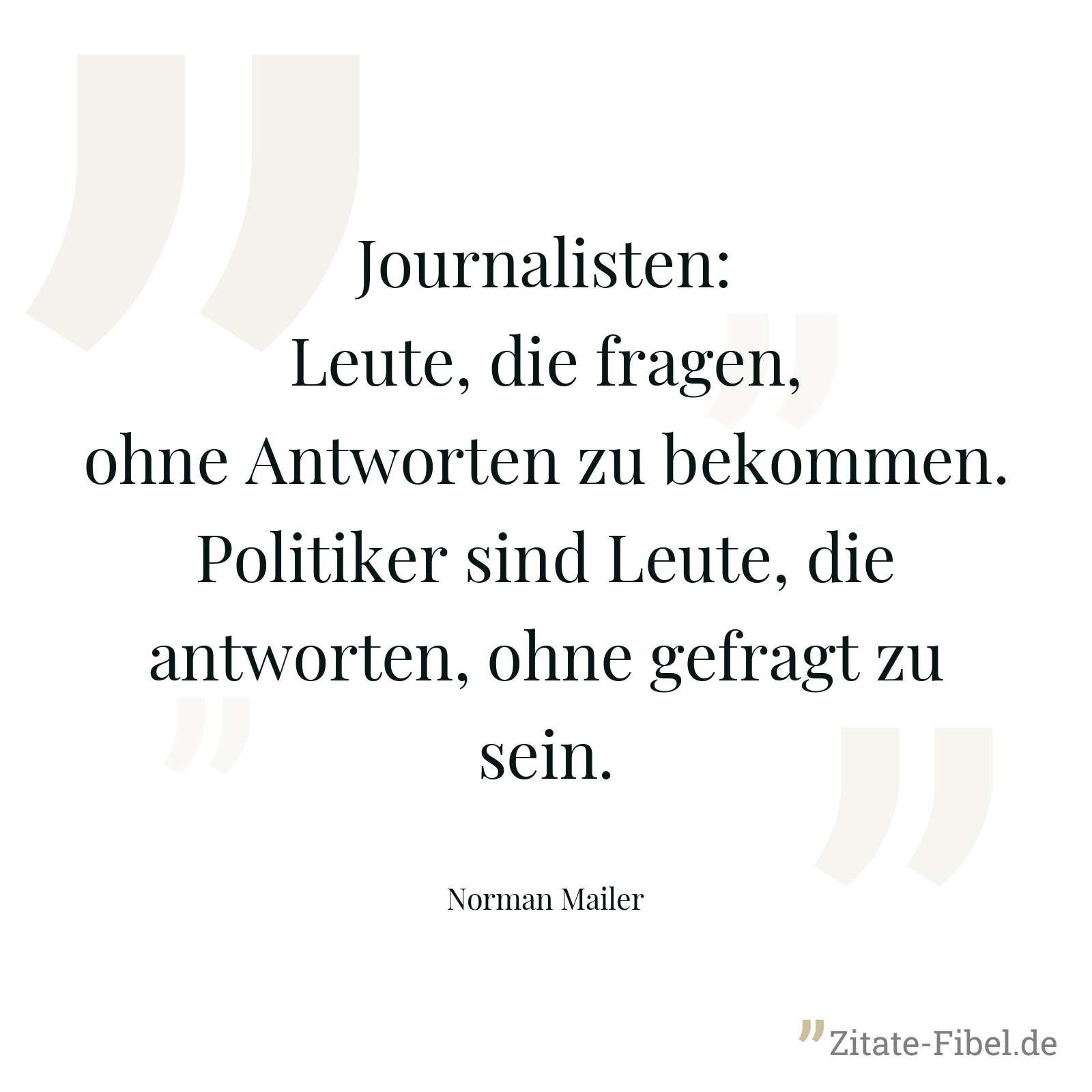 Journalisten: Leute, die fragen, ohne Antworten zu bekommen. Politiker sind Leute, die antworten, ohne gefragt zu sein. - Norman Mailer