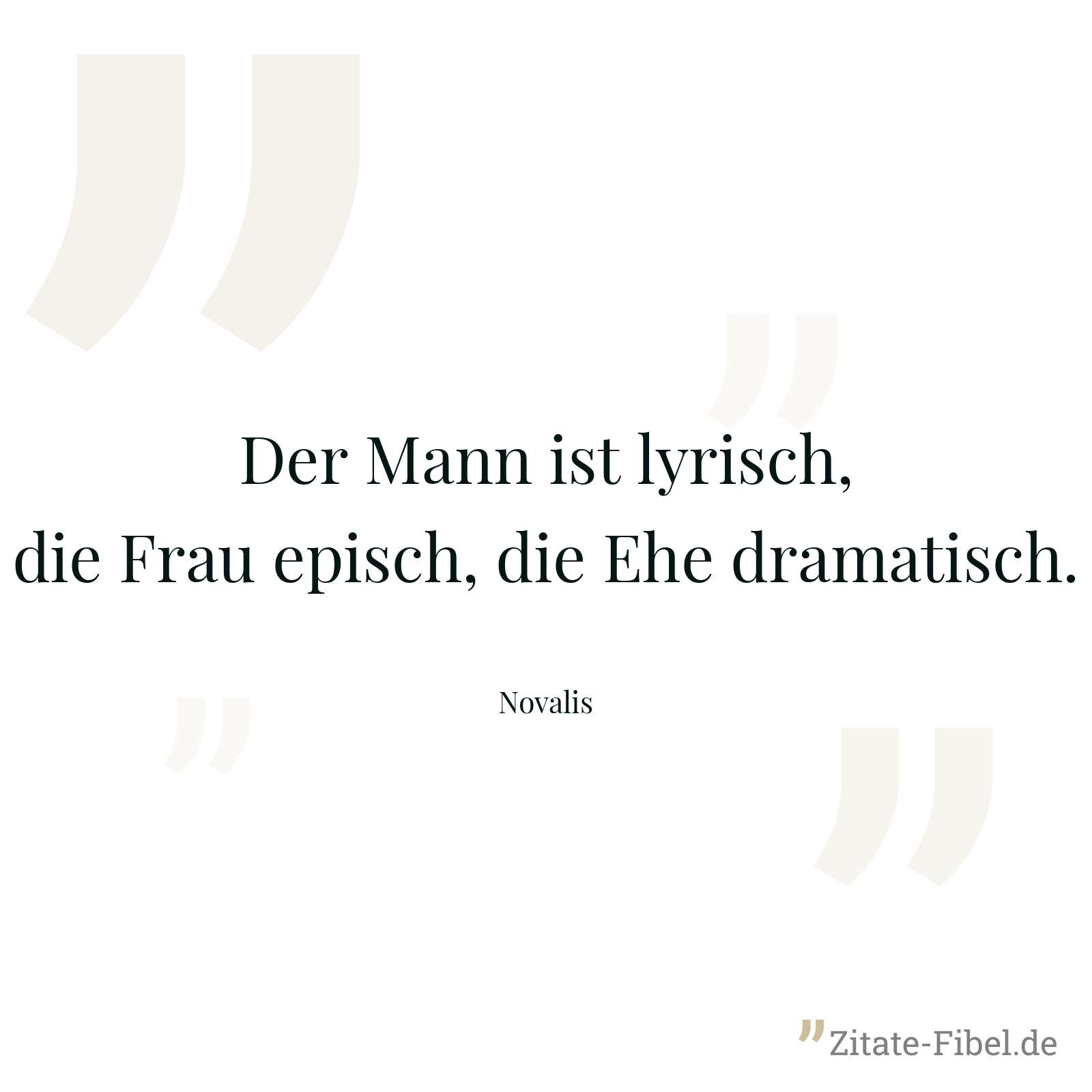 Der Mann ist lyrisch, die Frau episch, die Ehe dramatisch. - Novalis