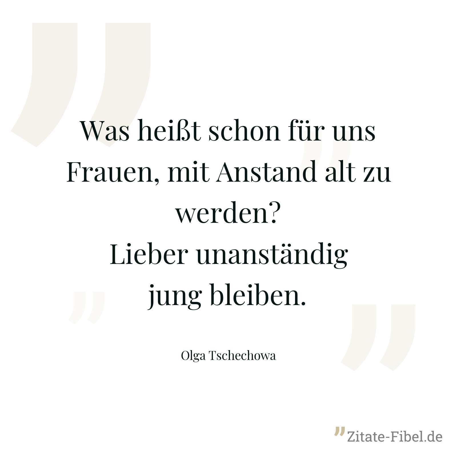 Was heißt schon für uns Frauen, mit Anstand alt zu werden? Lieber unanständig jung bleiben. - Olga Tschechowa
