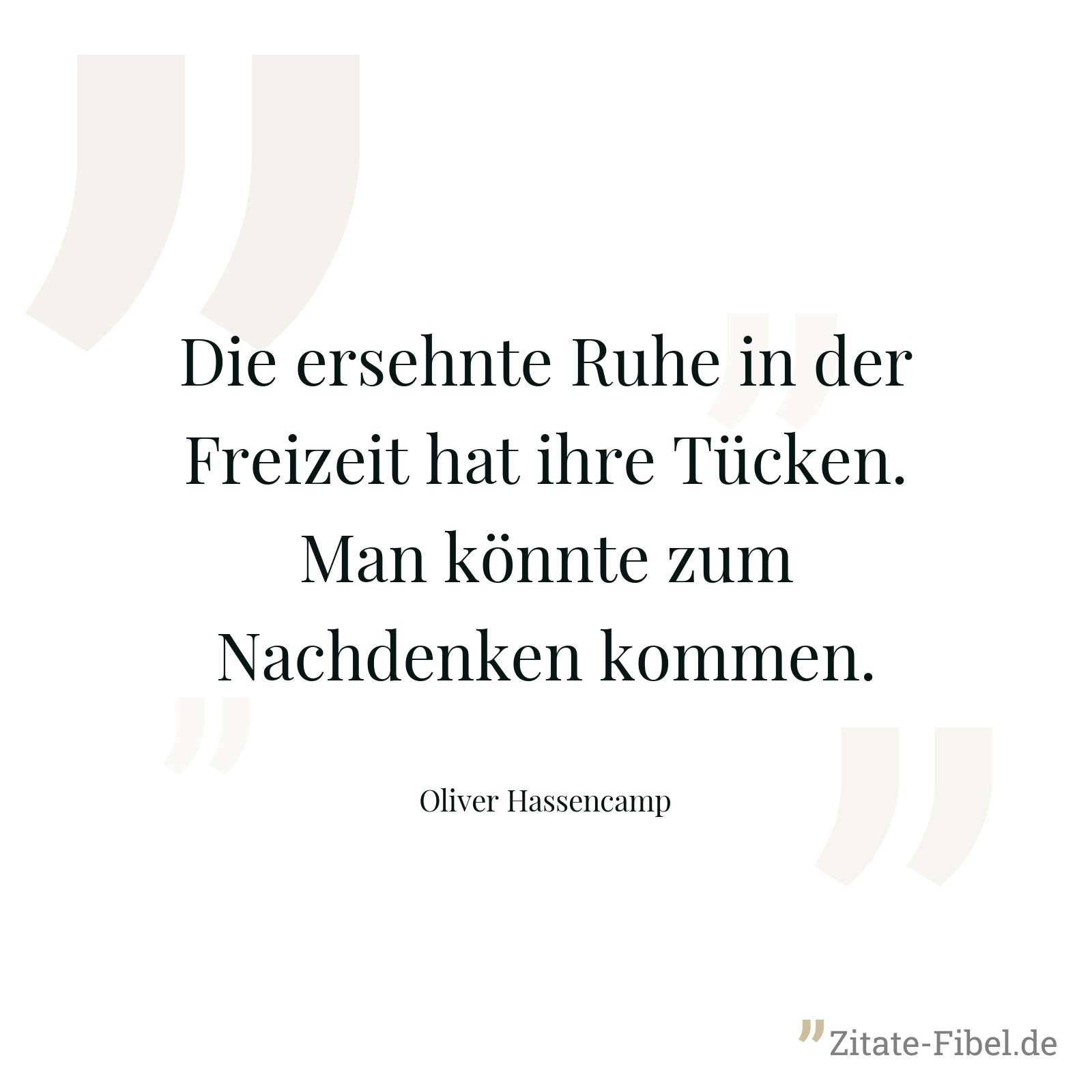 Die ersehnte Ruhe in der Freizeit hat ihre Tücken. Man könnte zum Nachdenken kommen. - Oliver Hassencamp
