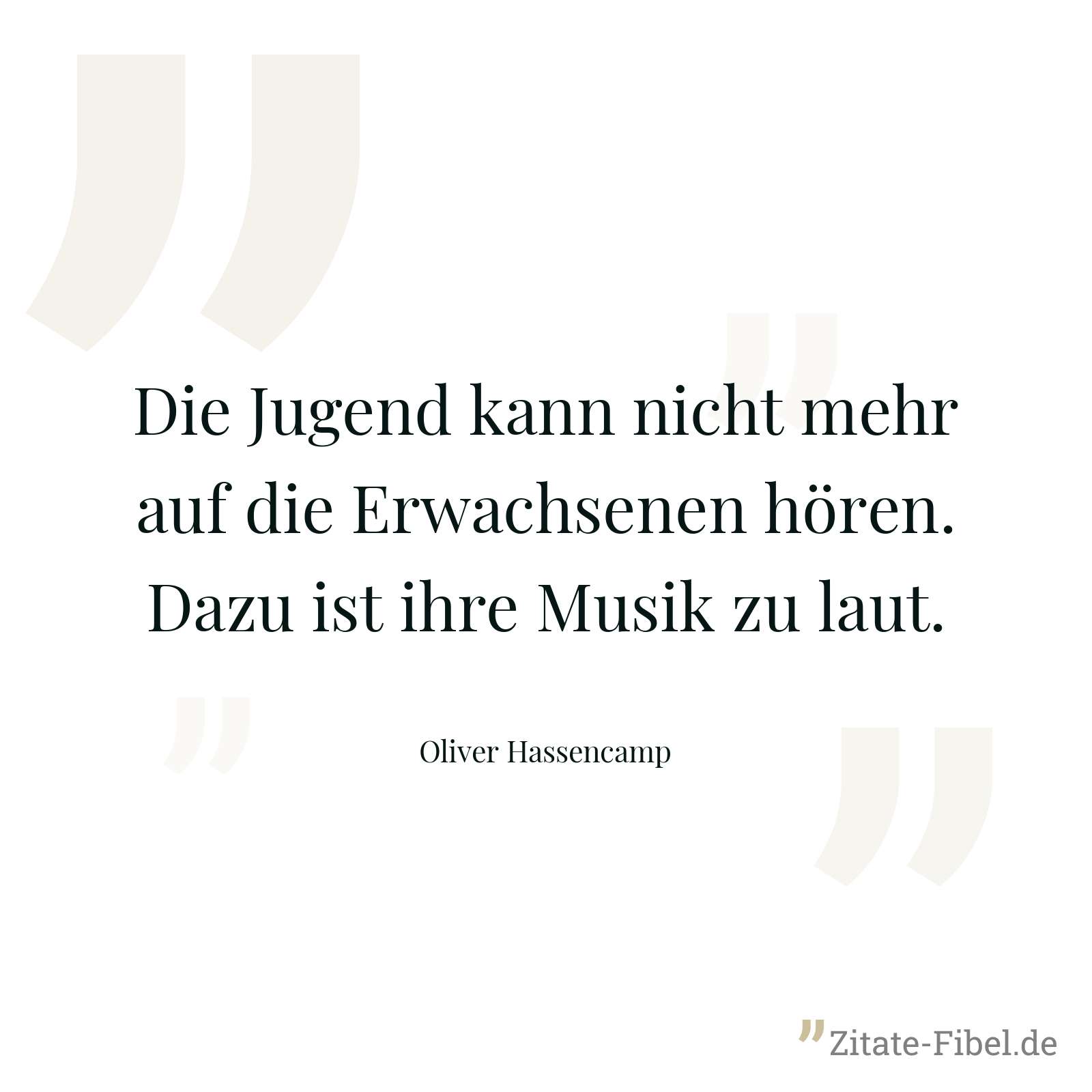 Die Jugend kann nicht mehr auf die Erwachsenen hören. Dazu ist ihre Musik zu laut. - Oliver Hassencamp