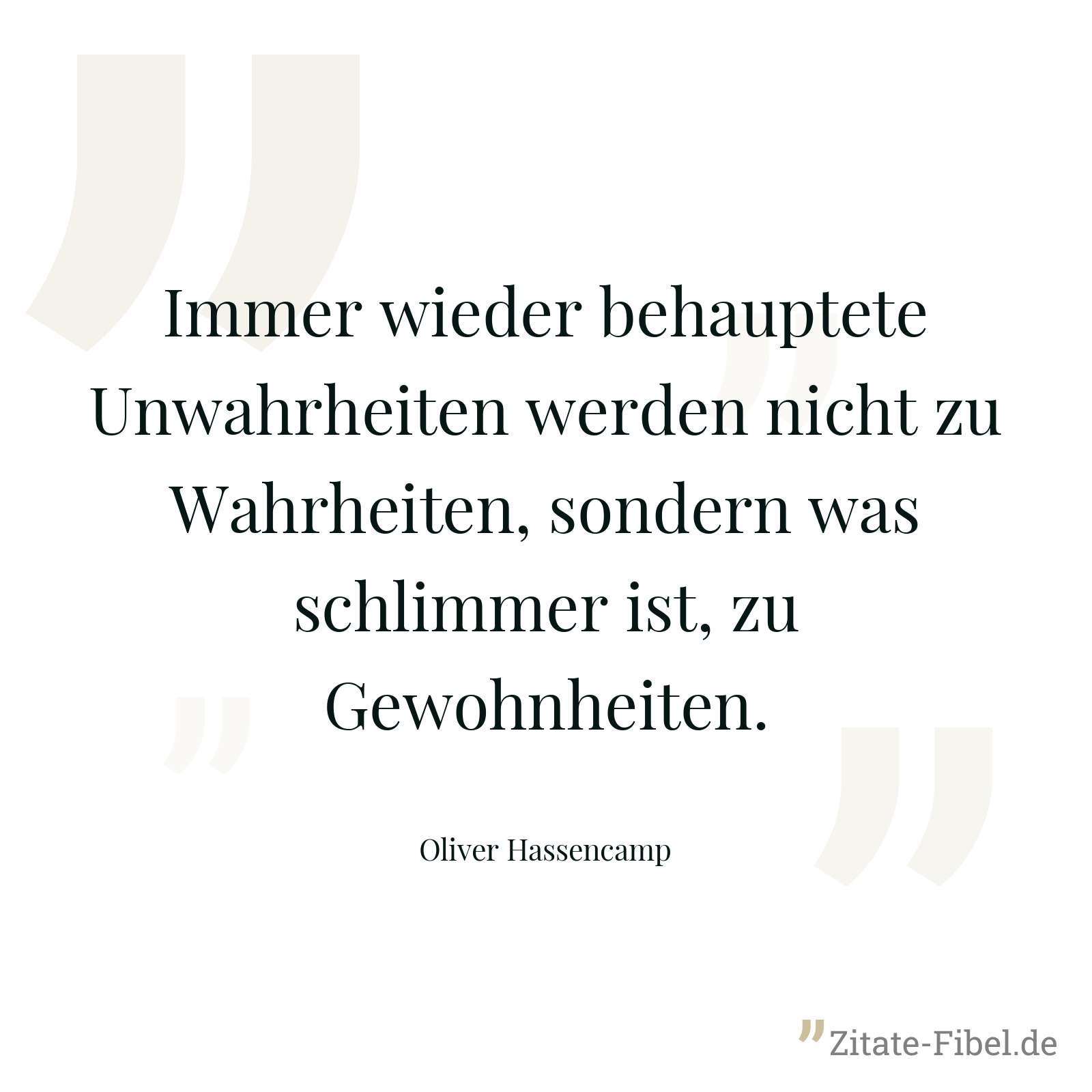 Immer wieder behauptete Unwahrheiten werden nicht zu Wahrheiten, sondern was schlimmer ist, zu Gewohnheiten. - Oliver Hassencamp