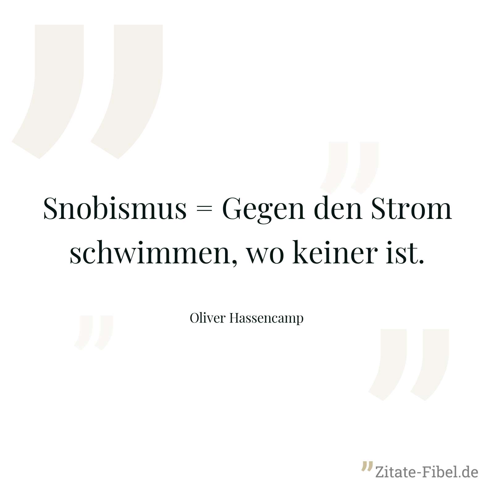 Snobismus = Gegen den Strom schwimmen, wo keiner ist. - Oliver Hassencamp