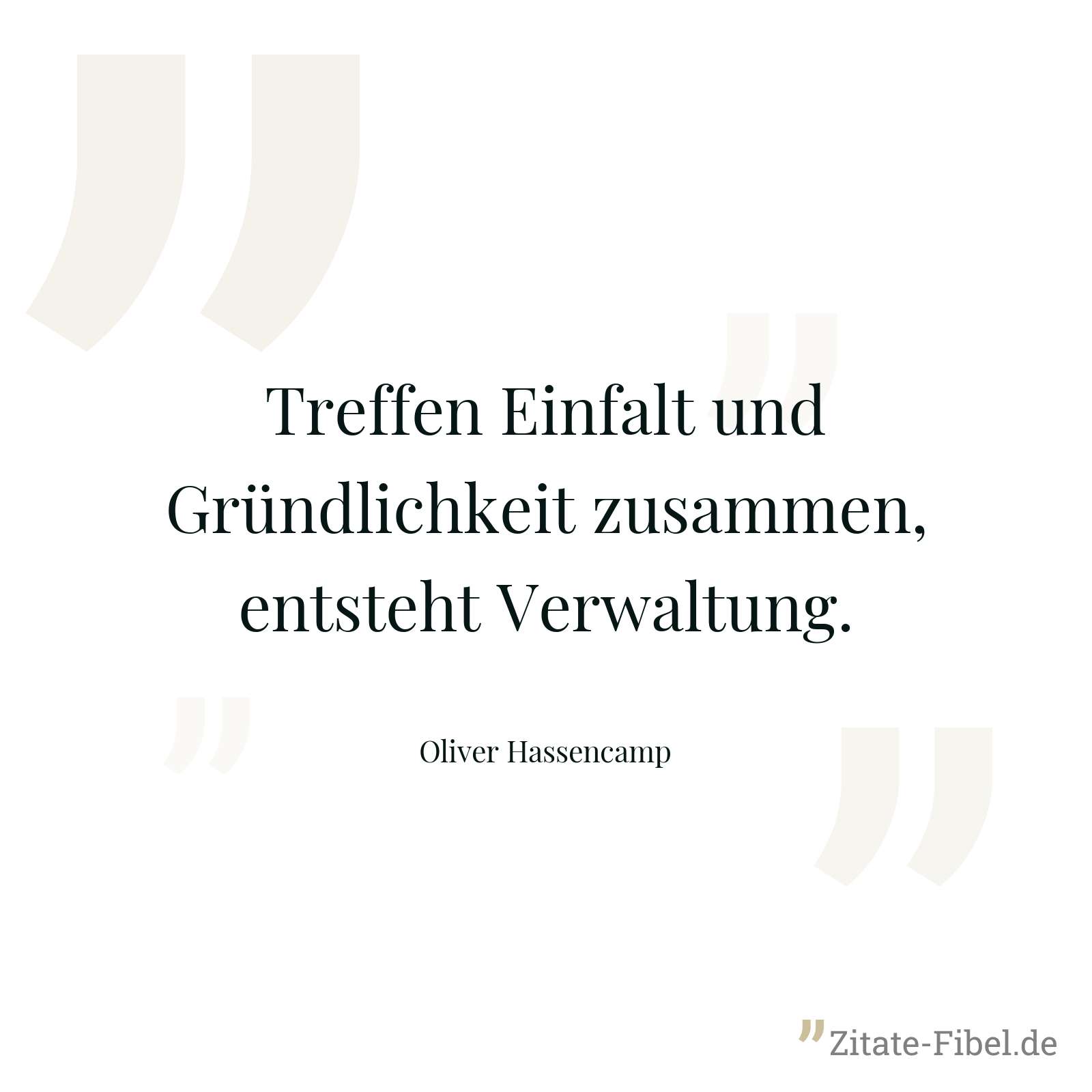Treffen Einfalt und Gründlichkeit zusammen, entsteht Verwaltung. - Oliver Hassencamp