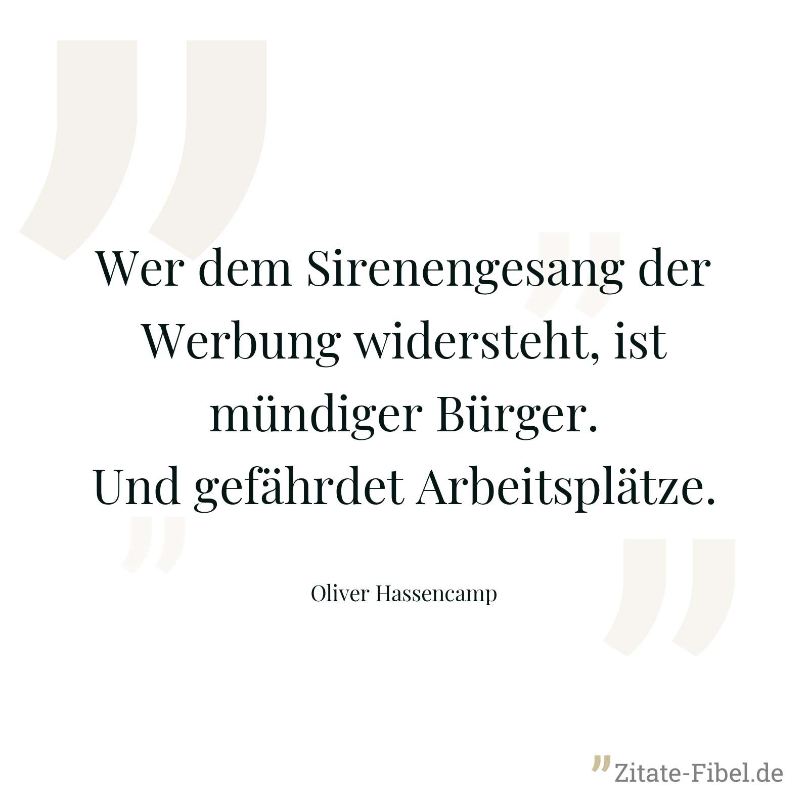 Wer dem Sirenengesang der Werbung widersteht, ist mündiger Bürger. Und gefährdet Arbeitsplätze. - Oliver Hassencamp
