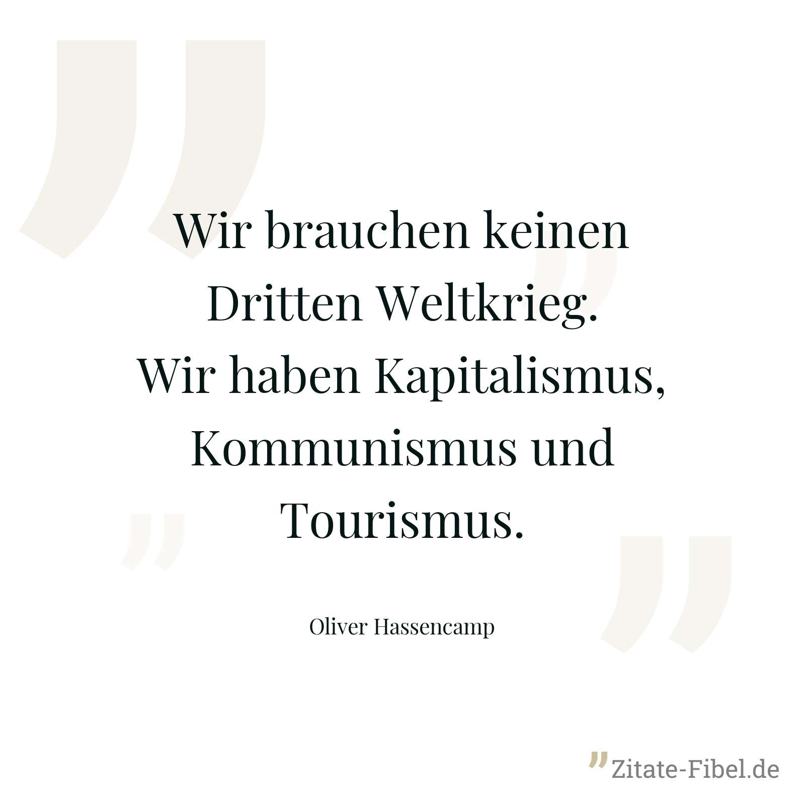 Wir brauchen keinen Dritten Weltkrieg. Wir haben Kapitalismus, Kommunismus und Tourismus. - Oliver Hassencamp