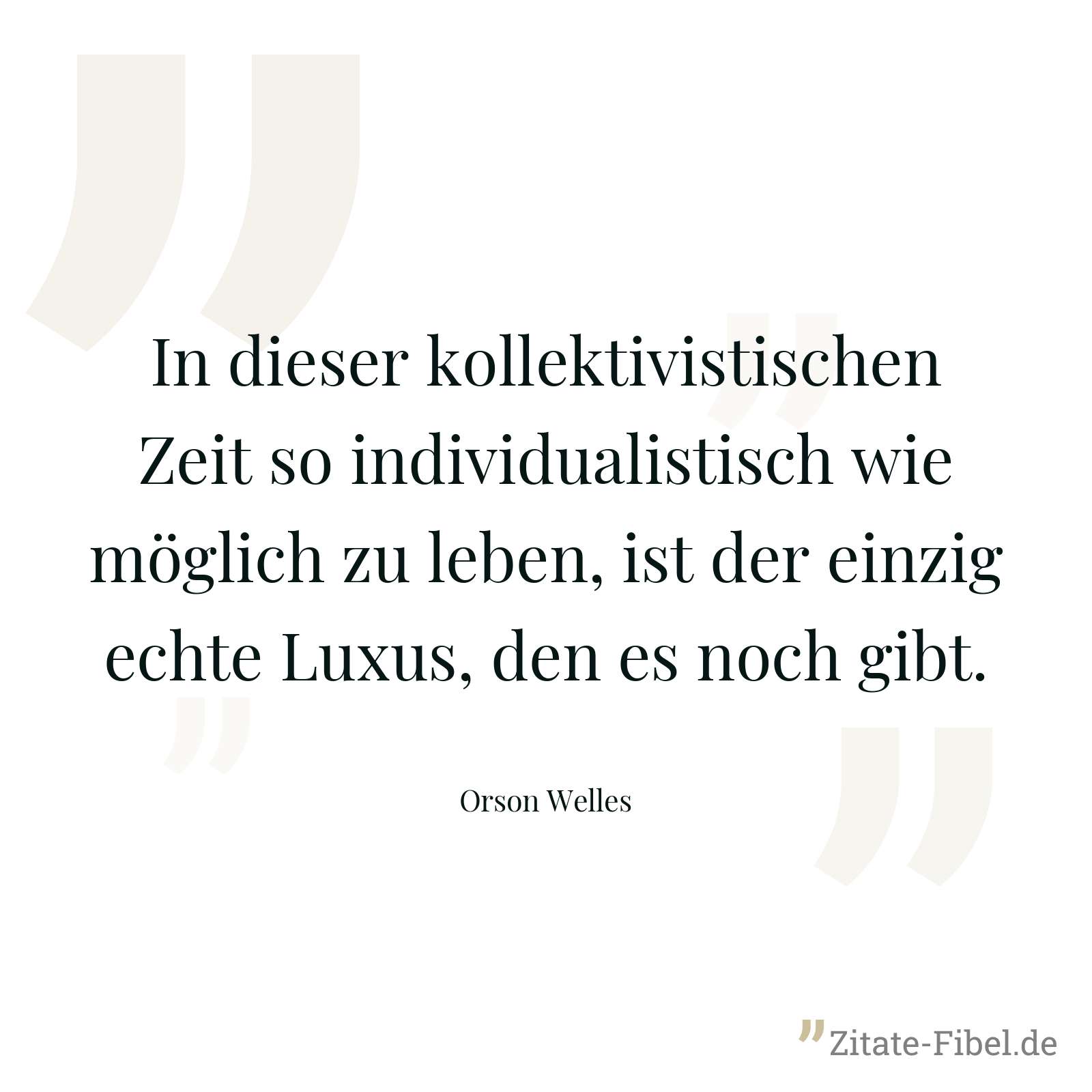In dieser kollektivistischen Zeit so individualistisch wie möglich zu leben, ist der einzig echte Luxus, den es noch gibt. - Orson Welles