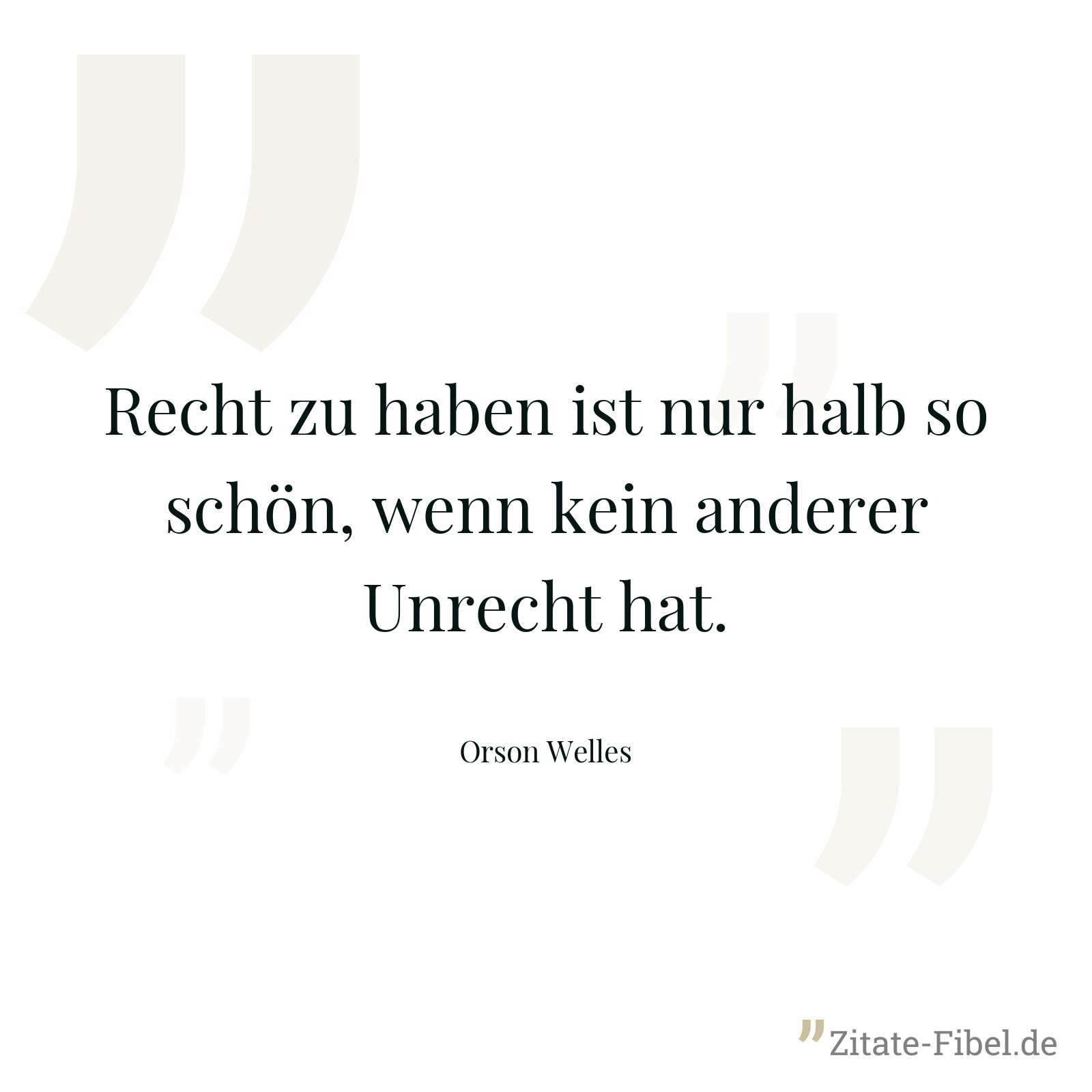 Recht zu haben ist nur halb so schön, wenn kein anderer Unrecht hat. - Orson Welles