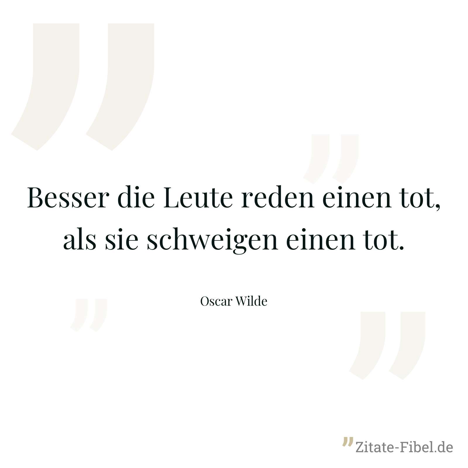 Besser die Leute reden einen tot, als sie schweigen einen tot. - Oscar Wilde