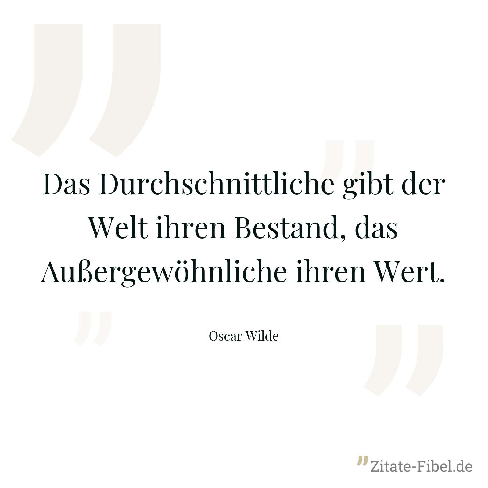 Das Durchschnittliche gibt der Welt ihren Bestand, das Außergewöhnliche ihren Wert. - Oscar Wilde