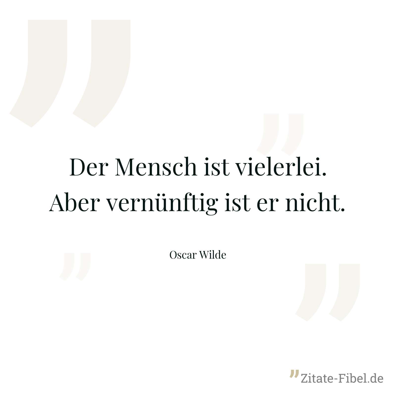 Der Mensch ist vielerlei. Aber vernünftig ist er nicht. - Oscar Wilde