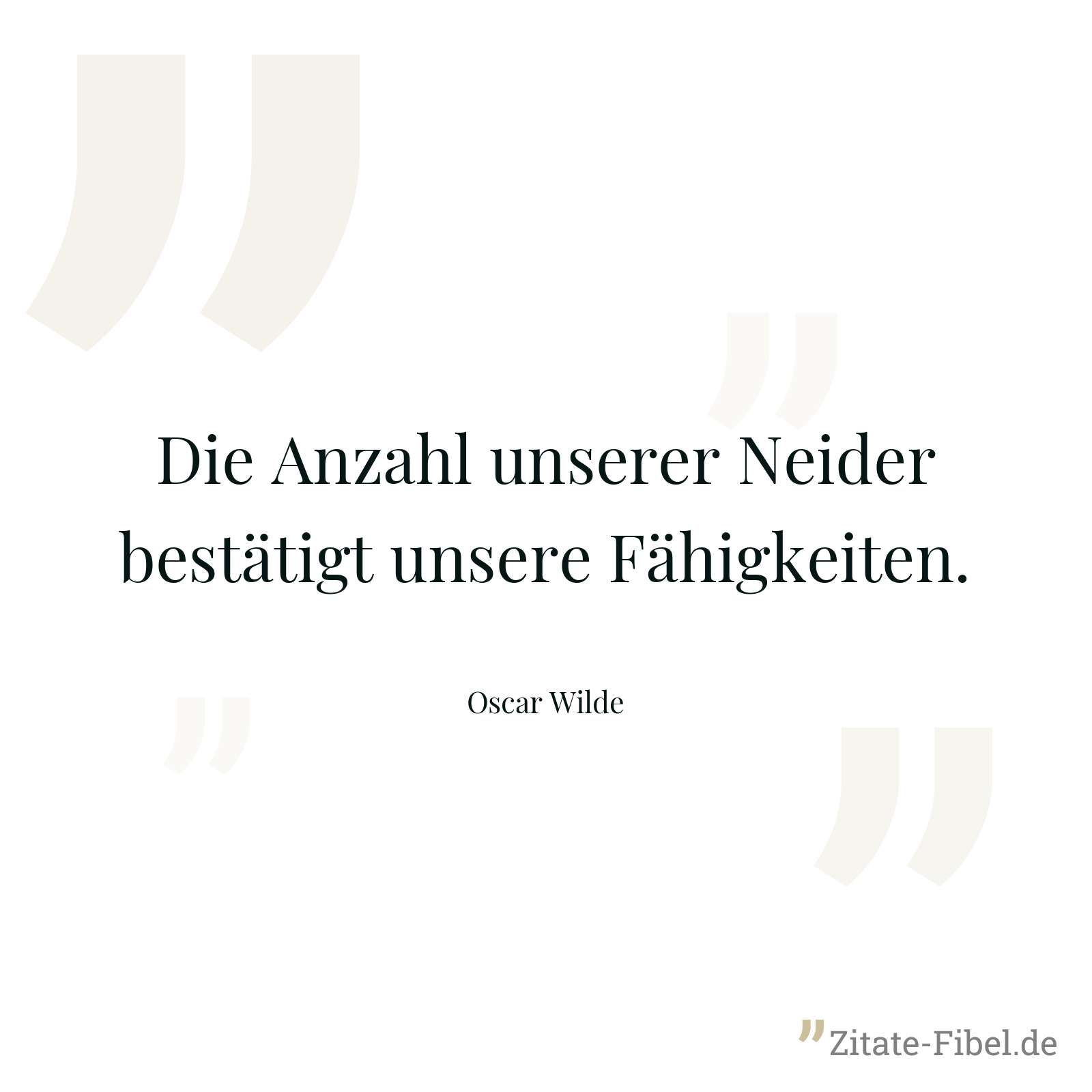 Die Anzahl unserer Neider bestätigt unsere Fähigkeiten. - Oscar Wilde
