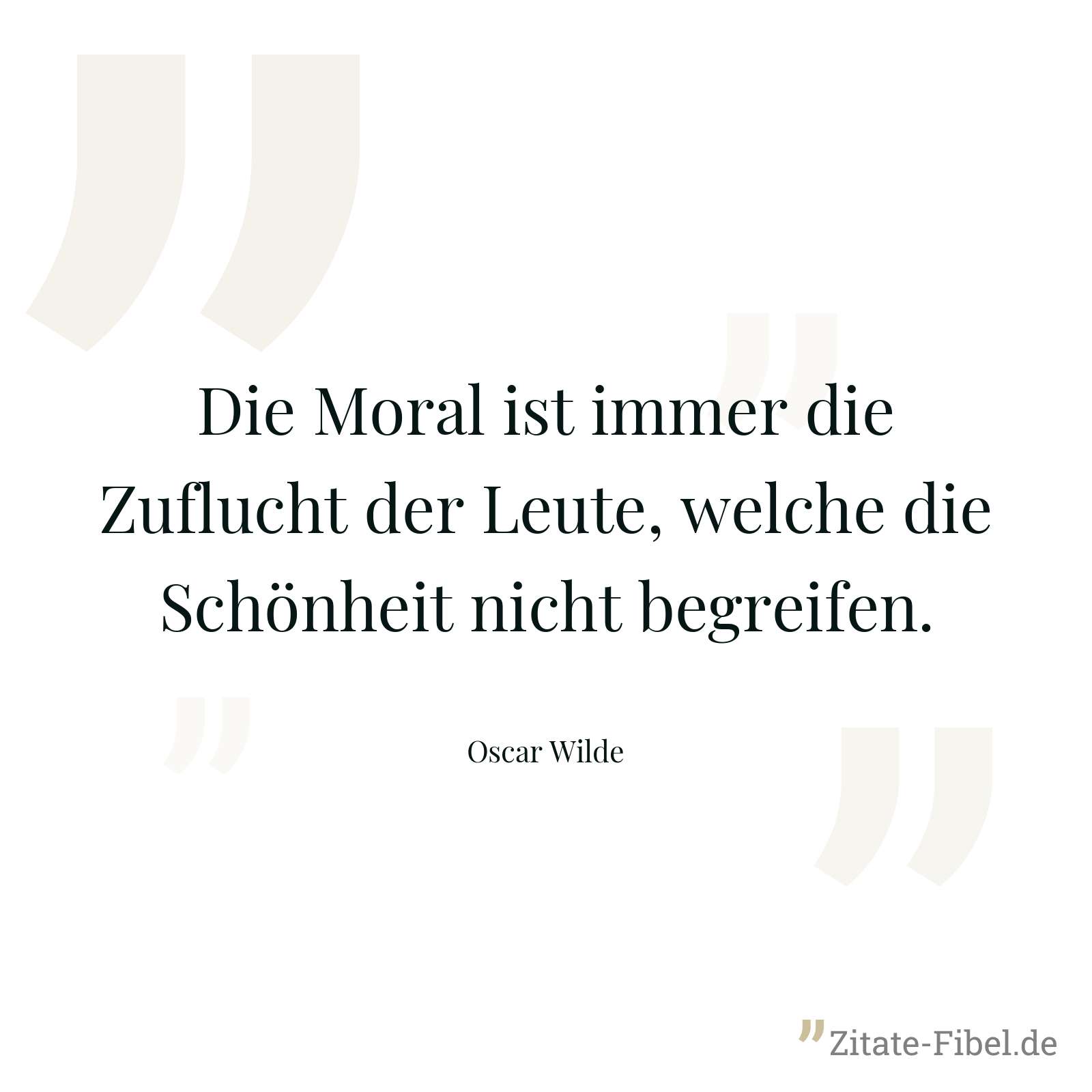 Die Moral ist immer die Zuflucht der Leute, welche die Schönheit nicht begreifen. - Oscar Wilde