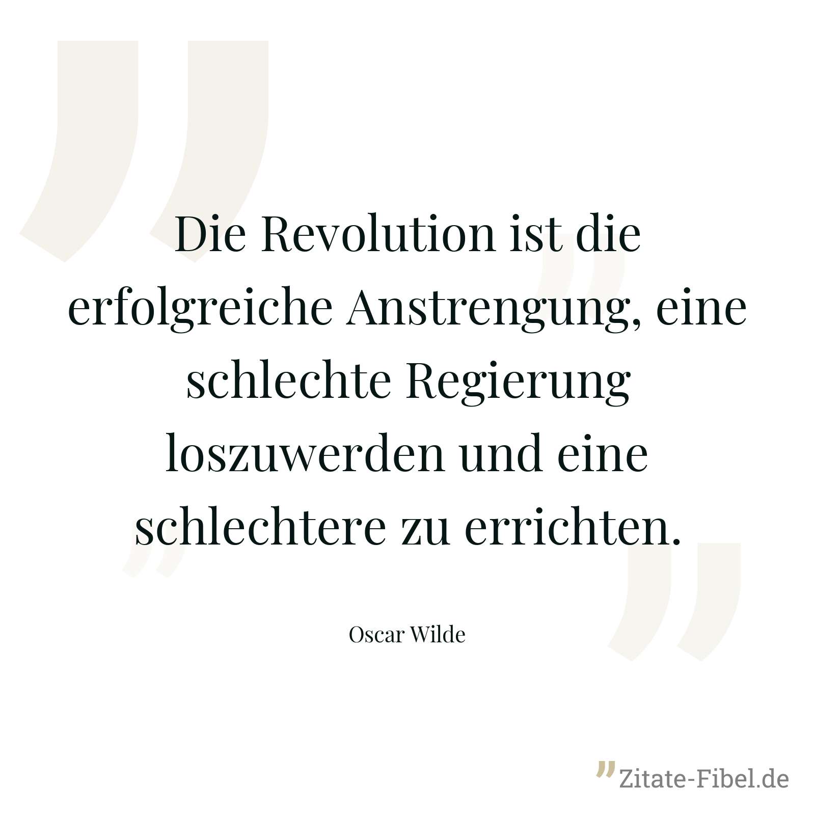 Die Revolution ist die erfolgreiche Anstrengung, eine schlechte Regierung loszuwerden und eine schlechtere zu errichten. - Oscar Wilde
