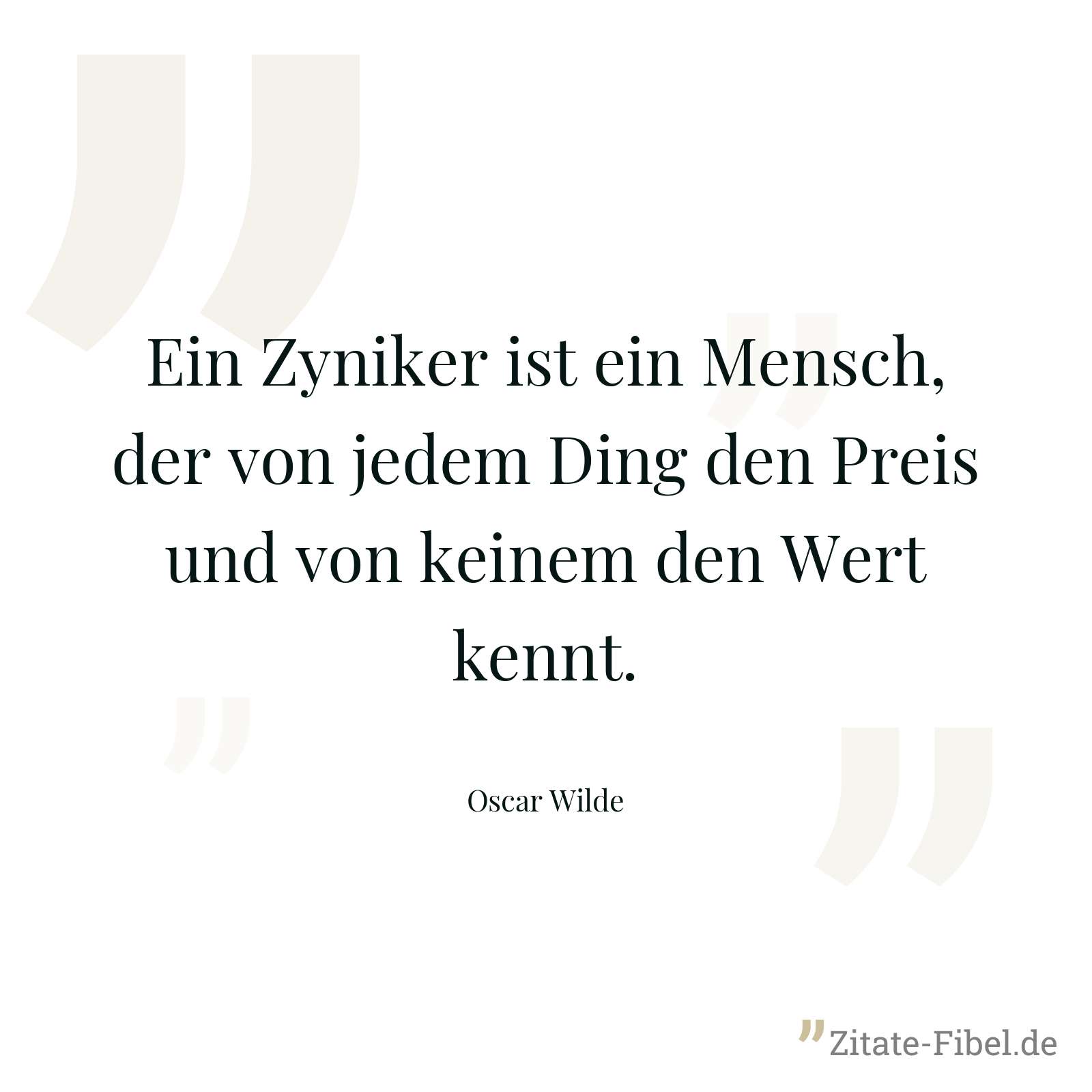 Ein Zyniker ist ein Mensch, der von jedem Ding den Preis und von keinem den Wert kennt. - Oscar Wilde
