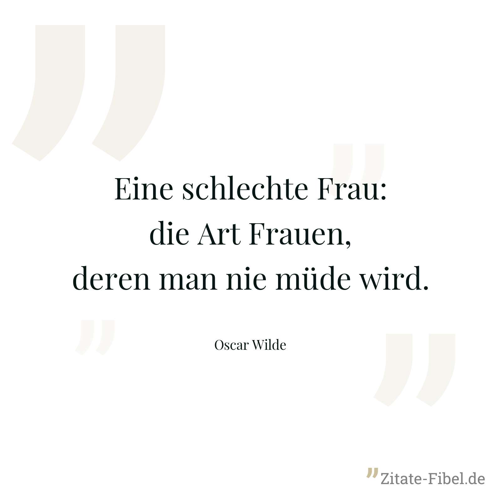 Eine schlechte Frau: die Art Frauen, deren man nie müde wird. - Oscar Wilde