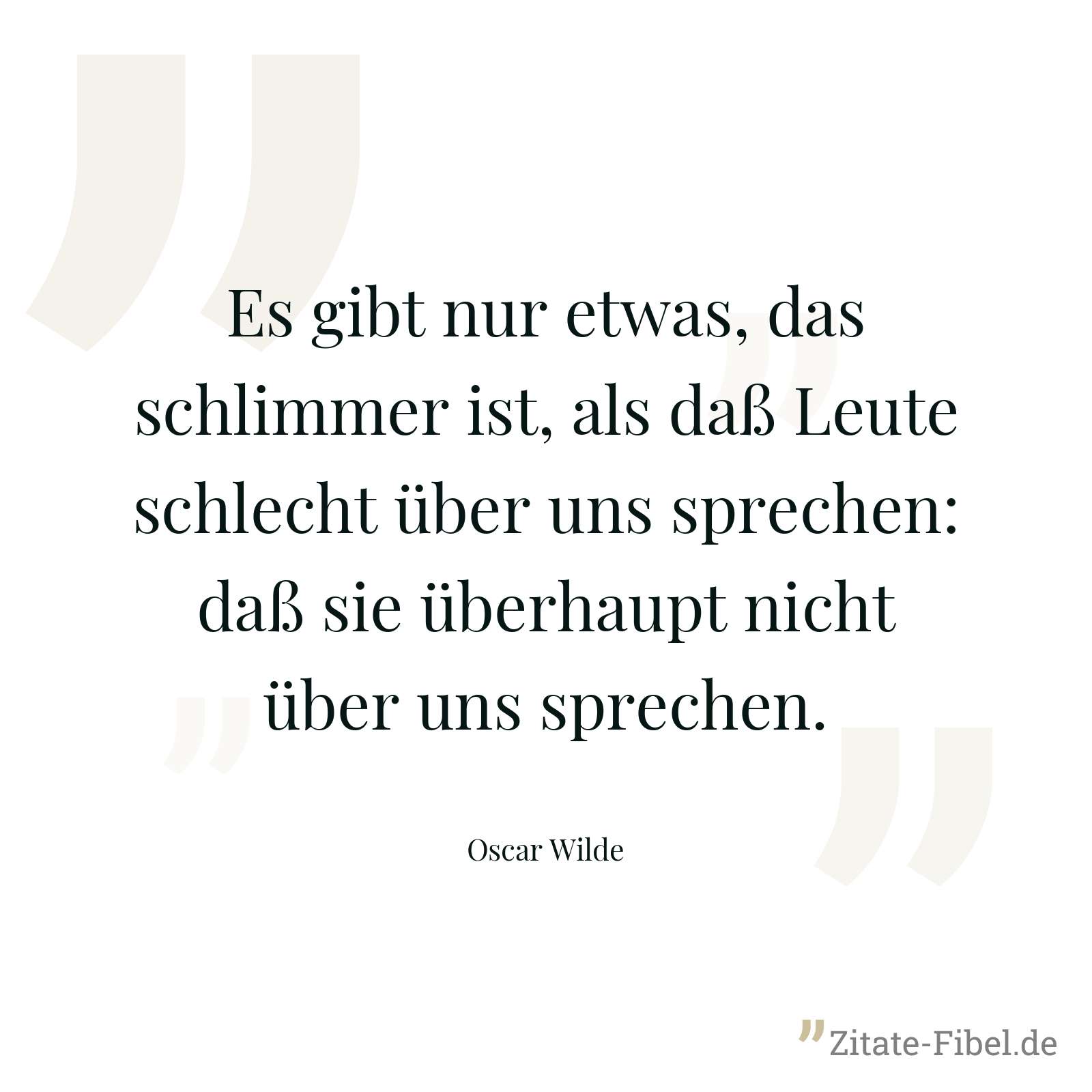 Es gibt nur etwas, das schlimmer ist, als daß Leute schlecht über uns sprechen: daß sie überhaupt nicht über uns sprechen. - Oscar Wilde