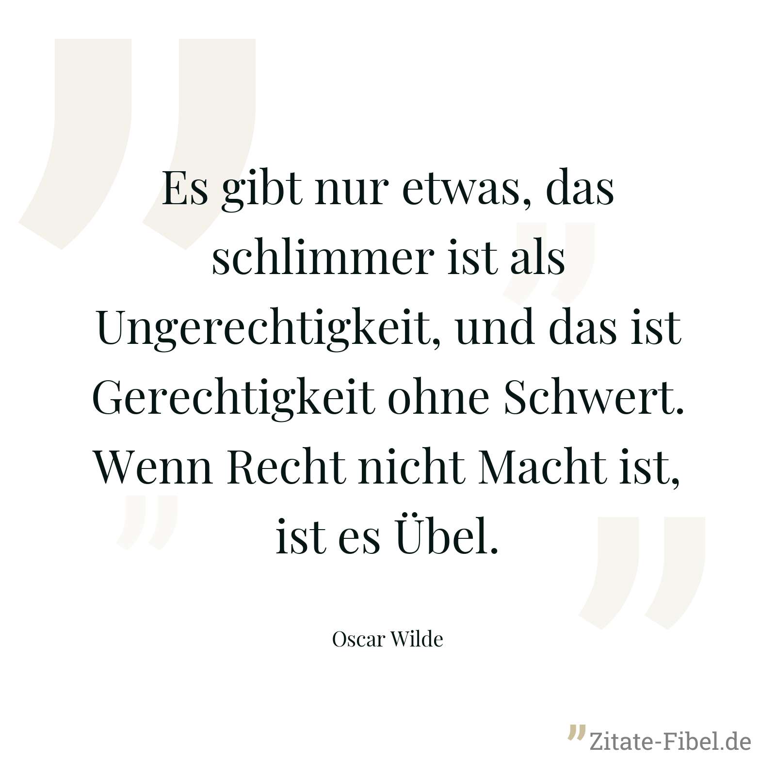 Es gibt nur etwas, das schlimmer ist als Ungerechtigkeit, und das ist Gerechtigkeit ohne Schwert. Wenn Recht nicht Macht ist, ist es Übel. - Oscar Wilde