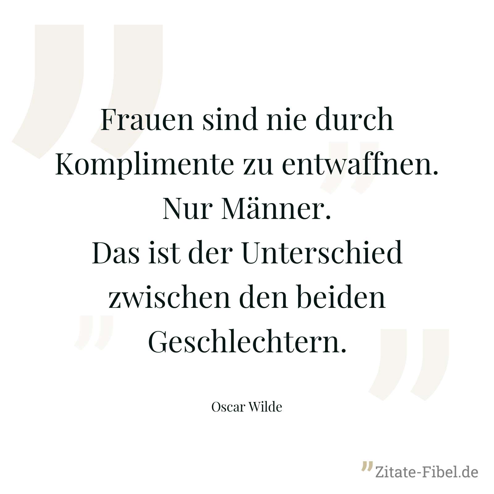 Frauen sind nie durch Komplimente zu entwaffnen. Nur Männer. Das ist der Unterschied zwischen den beiden Geschlechtern. - Oscar Wilde