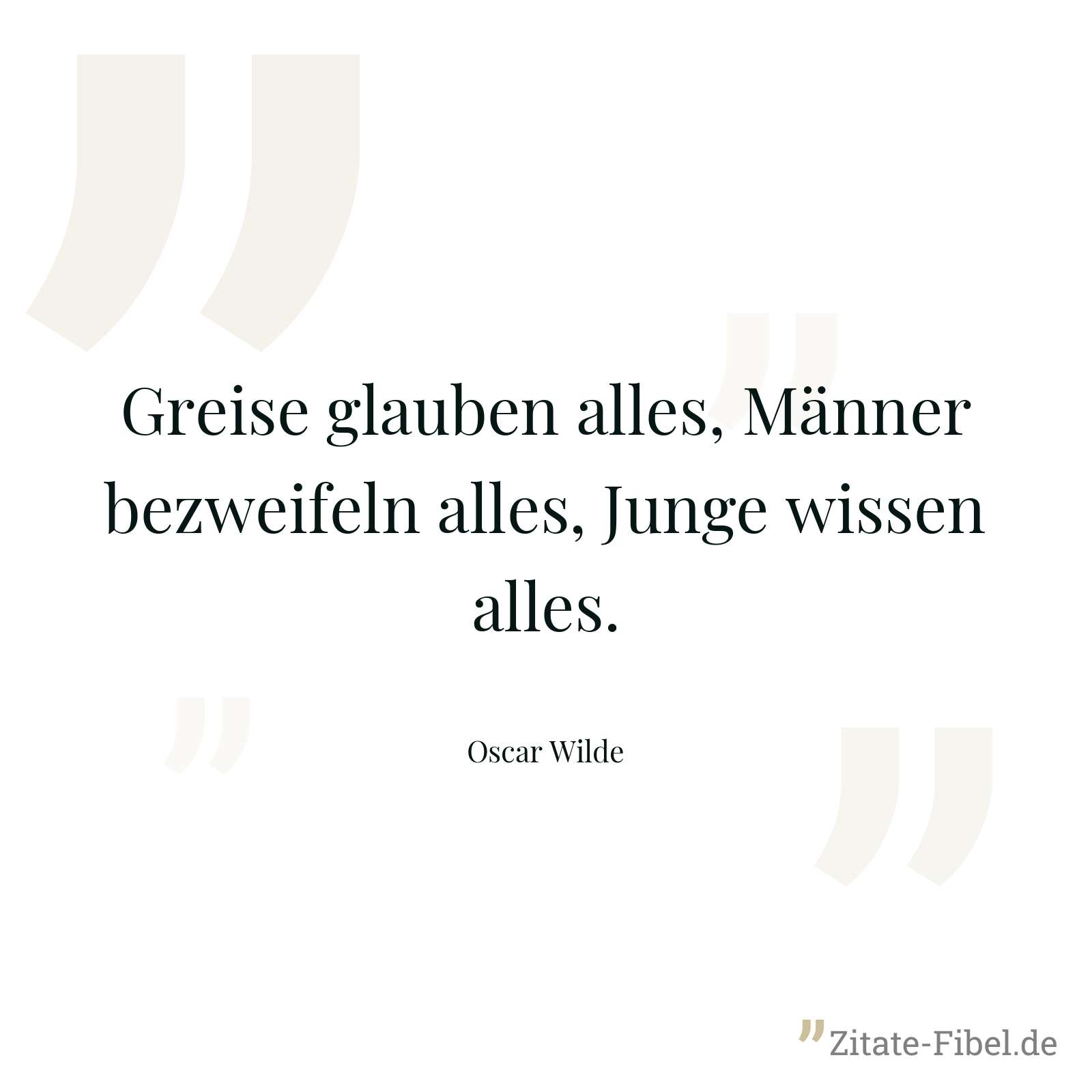 Greise glauben alles, Männer bezweifeln alles, Junge wissen alles. - Oscar Wilde