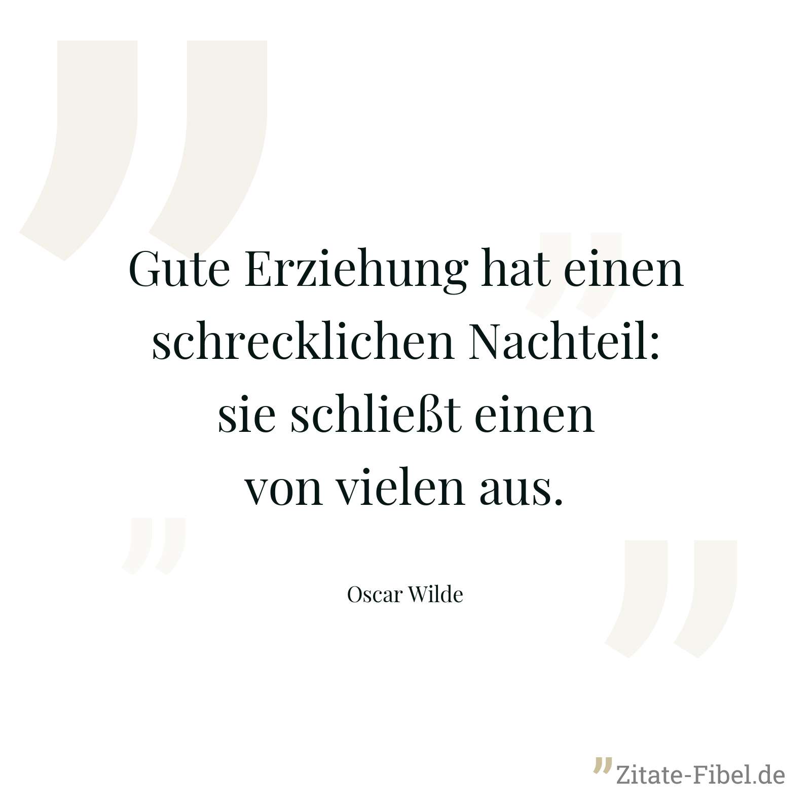 Gute Erziehung hat einen schrecklichen Nachteil: sie schließt einen von vielen aus. - Oscar Wilde