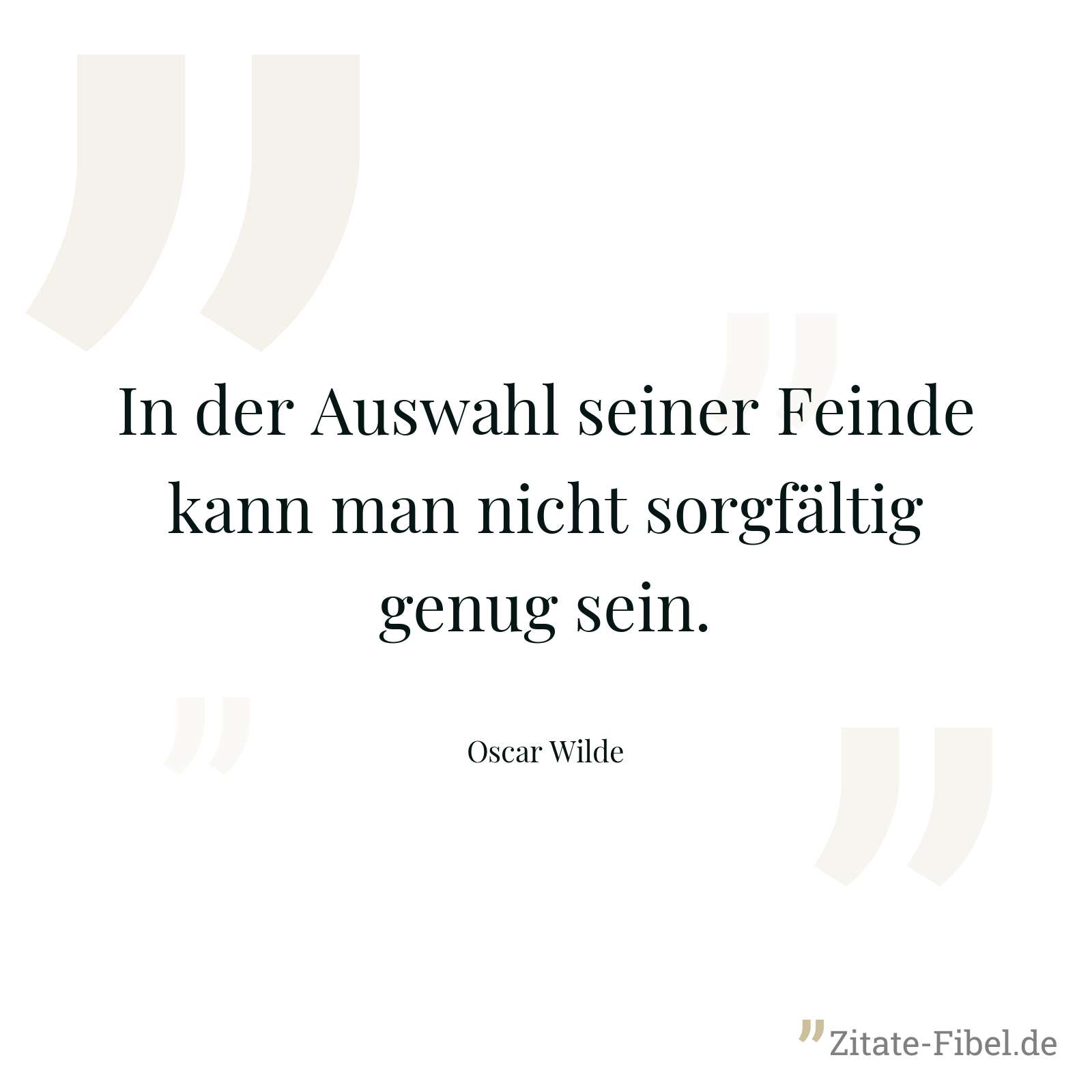 In der Auswahl seiner Feinde kann man nicht sorgfältig genug sein. - Oscar Wilde