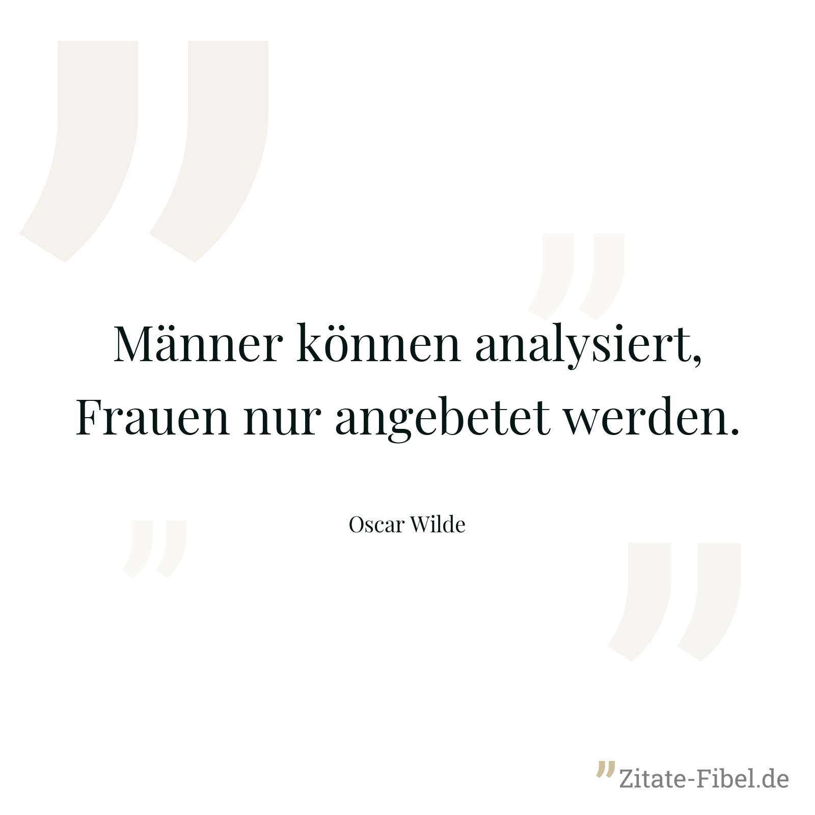 Männer können analysiert, Frauen nur angebetet werden. - Oscar Wilde