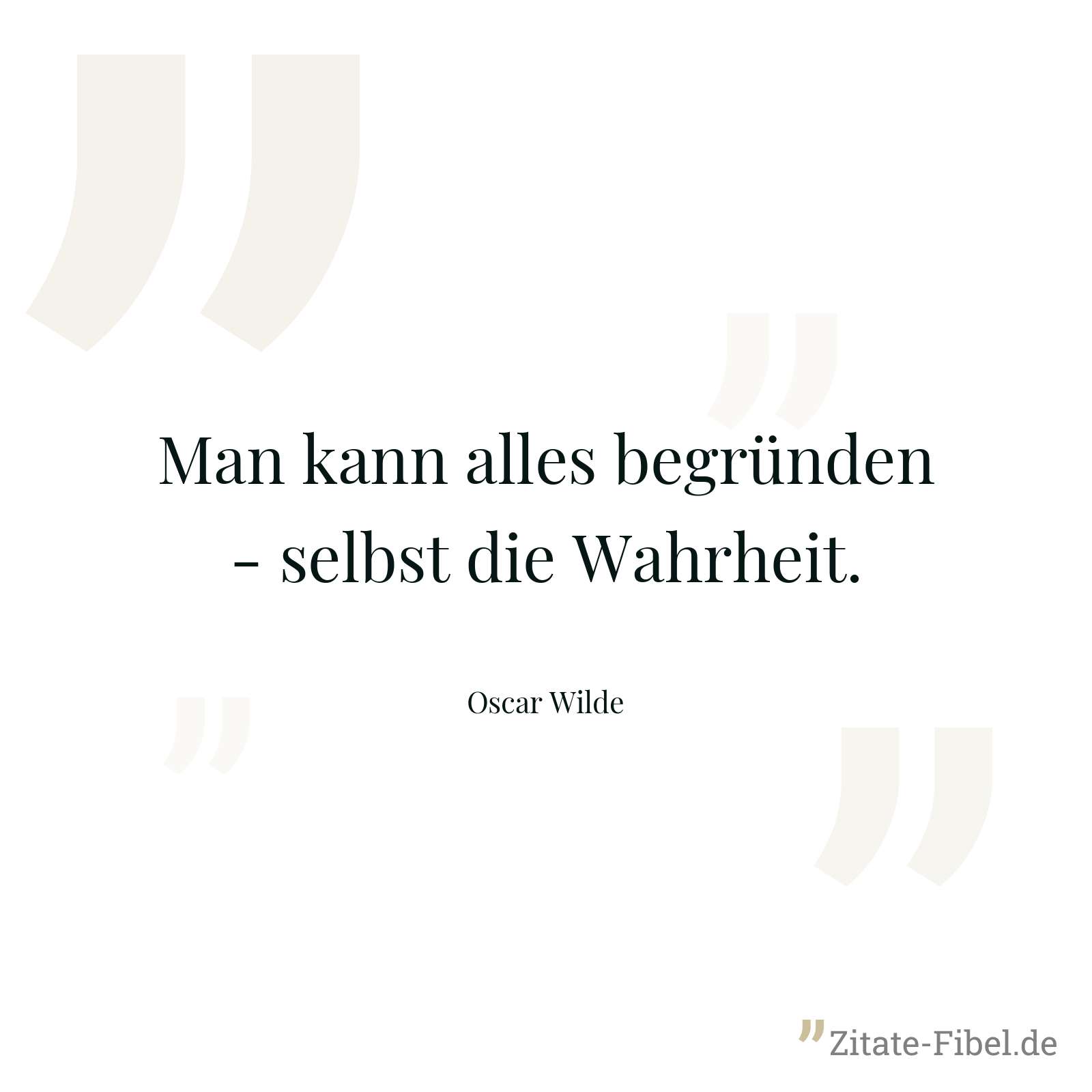Man kann alles begründen - selbst die Wahrheit. - Oscar Wilde