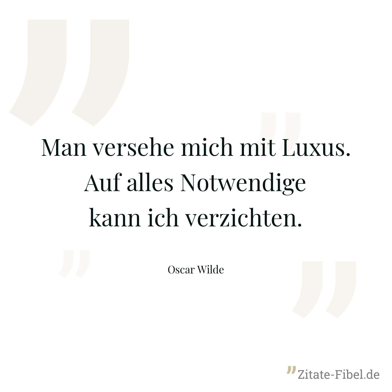 Man versehe mich mit Luxus. Auf alles Notwendige kann ich verzichten. - Oscar Wilde