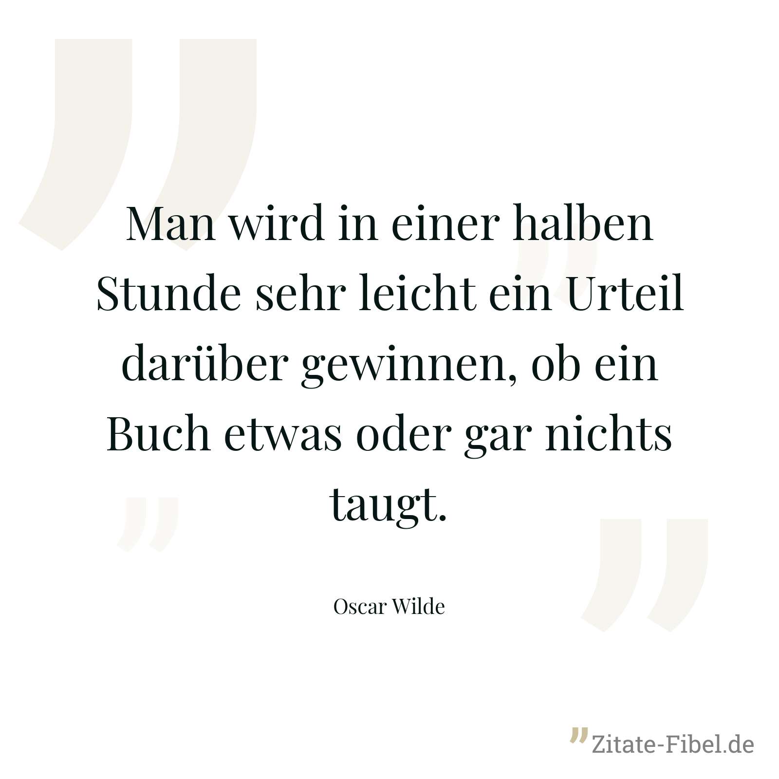 Man wird in einer halben Stunde sehr leicht ein Urteil darüber gewinnen, ob ein Buch etwas oder gar nichts taugt. - Oscar Wilde