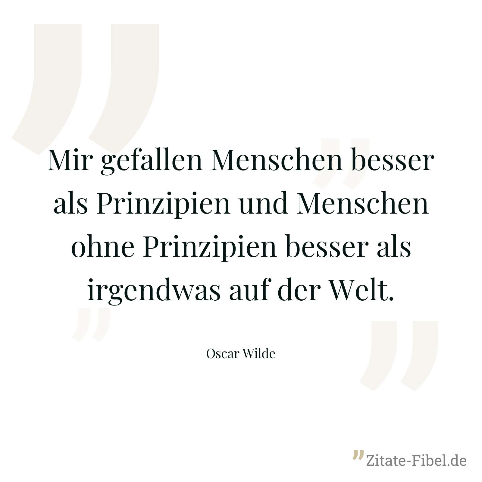 Mir gefallen Menschen besser als Prinzipien und Menschen ohne Prinzipien besser als irgendwas auf der Welt. - Oscar Wilde