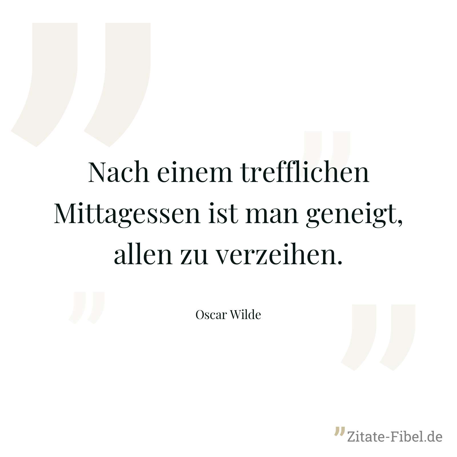 Nach einem trefflichen Mittagessen ist man geneigt, allen zu verzeihen. - Oscar Wilde