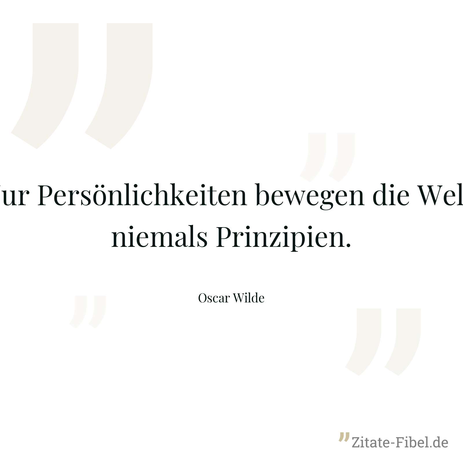 Nur Persönlichkeiten bewegen die Welt, niemals Prinzipien. - Oscar Wilde