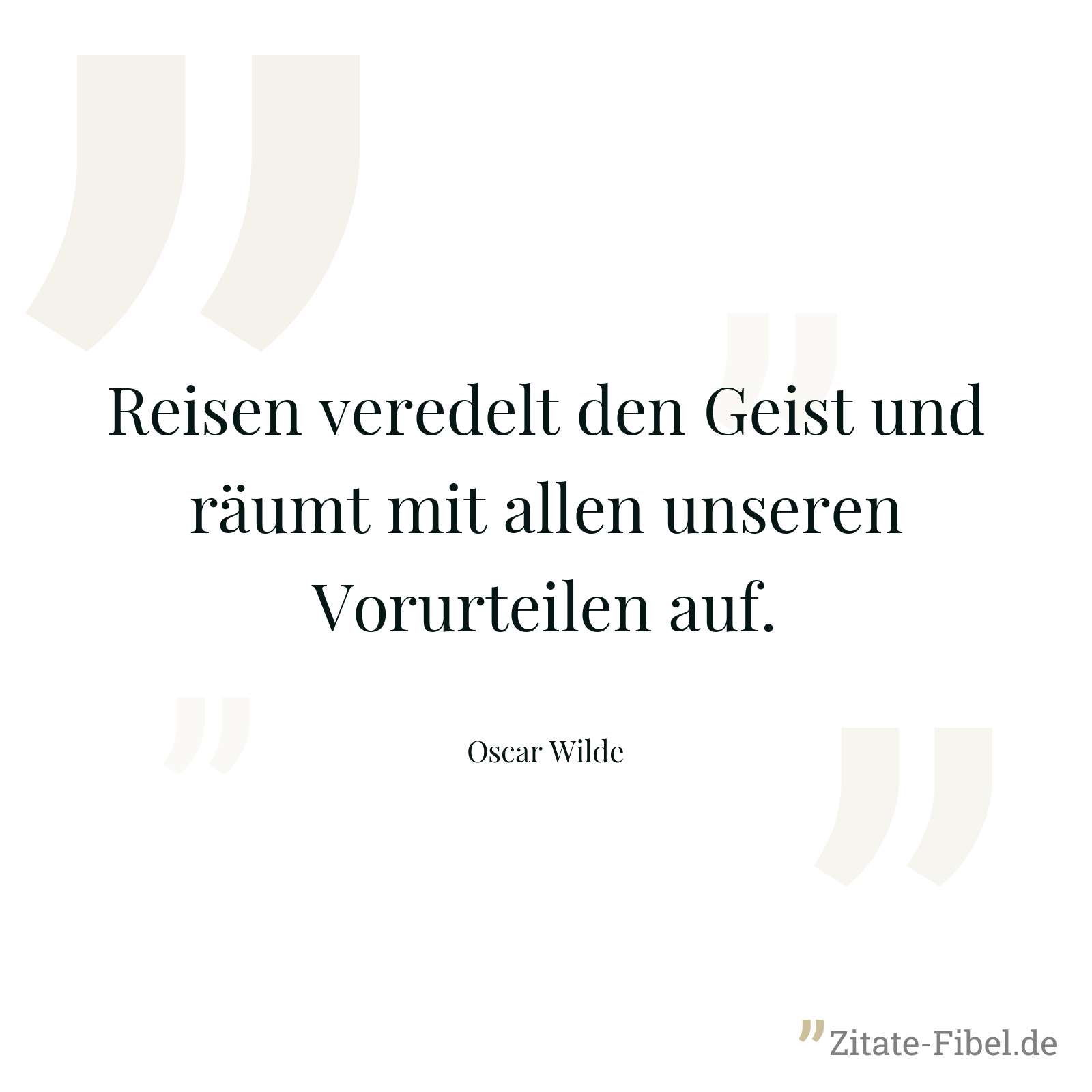 Reisen veredelt den Geist und räumt mit allen unseren Vorurteilen auf. - Oscar Wilde