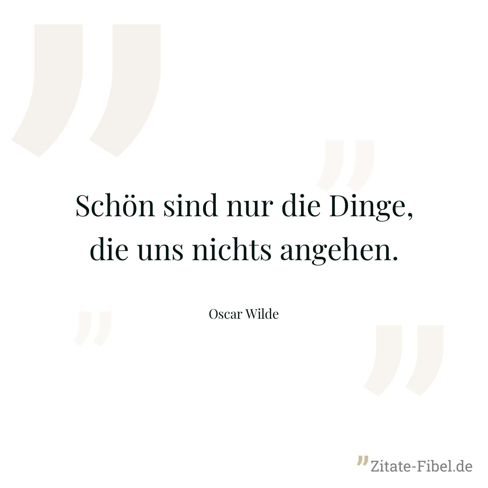 Schön sind nur die Dinge, die uns nichts angehen. - Oscar Wilde