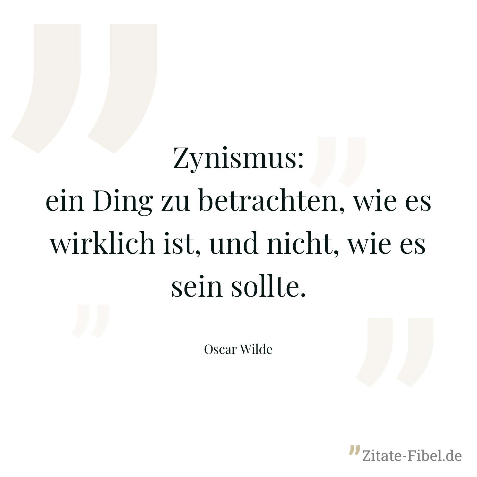 Zynismus: ein Ding zu betrachten, wie es wirklich ist, und nicht, wie es sein sollte. - Oscar Wilde