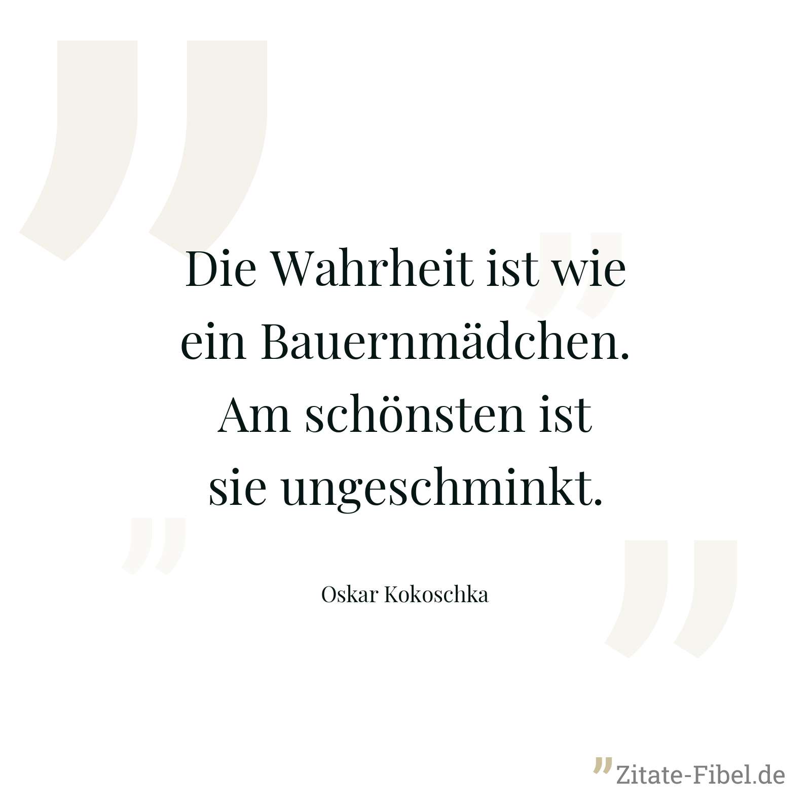 Die Wahrheit ist wie ein Bauernmädchen. Am schönsten ist sie ungeschminkt. - Oskar Kokoschka