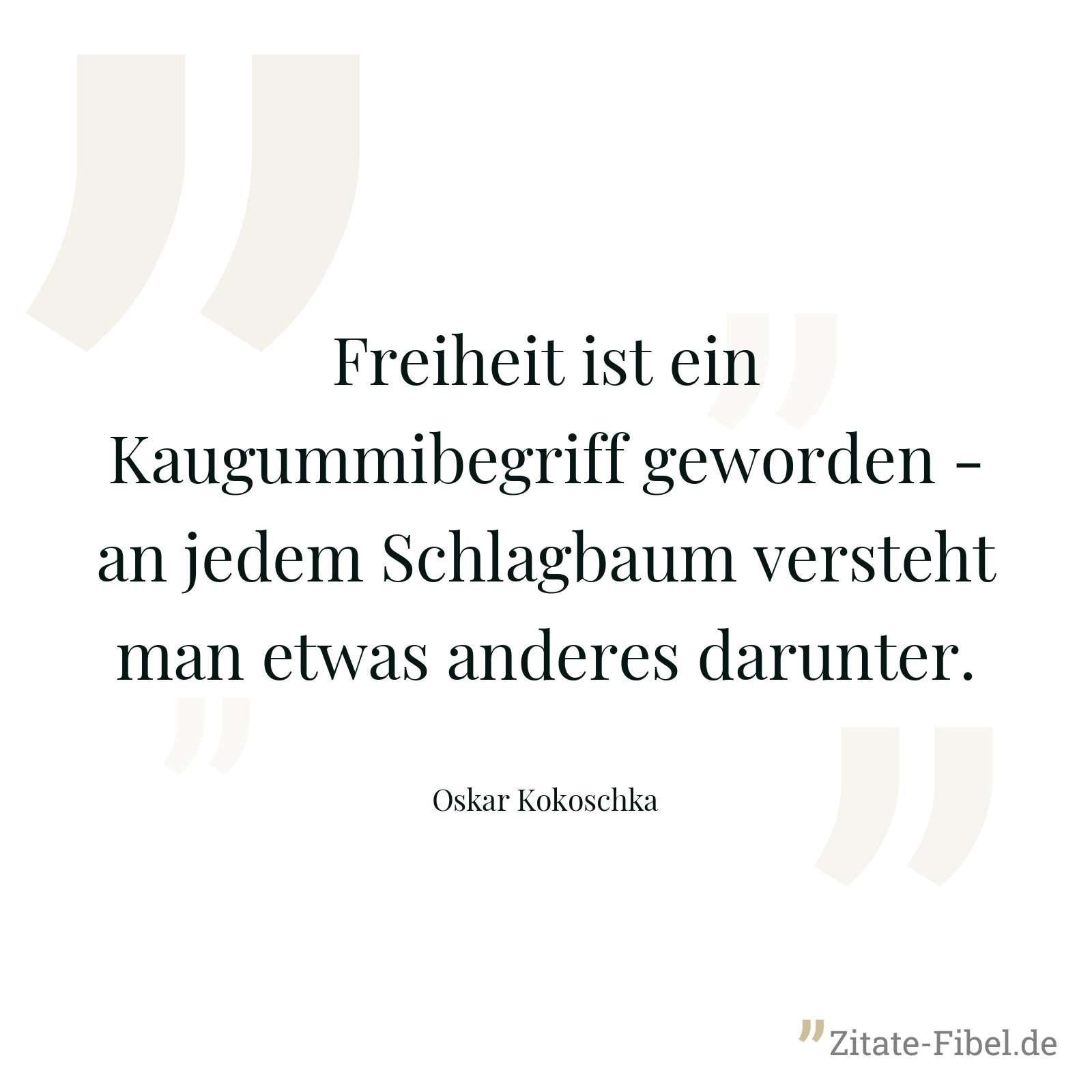 Freiheit ist ein Kaugummibegriff geworden - an jedem Schlagbaum versteht man etwas anderes darunter. - Oskar Kokoschka