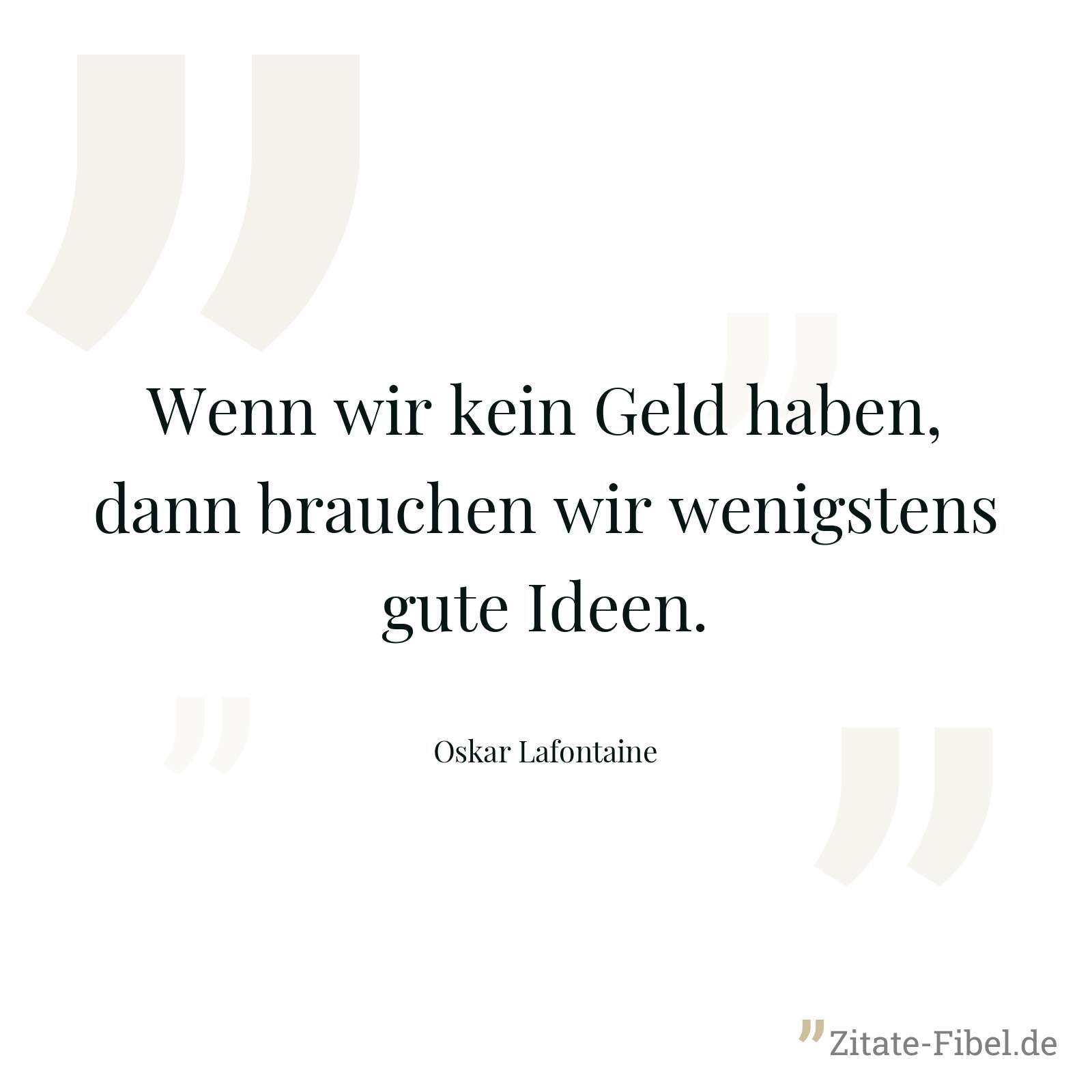 Wenn wir kein Geld haben, dann brauchen wir wenigstens gute Ideen. - Oskar Lafontaine