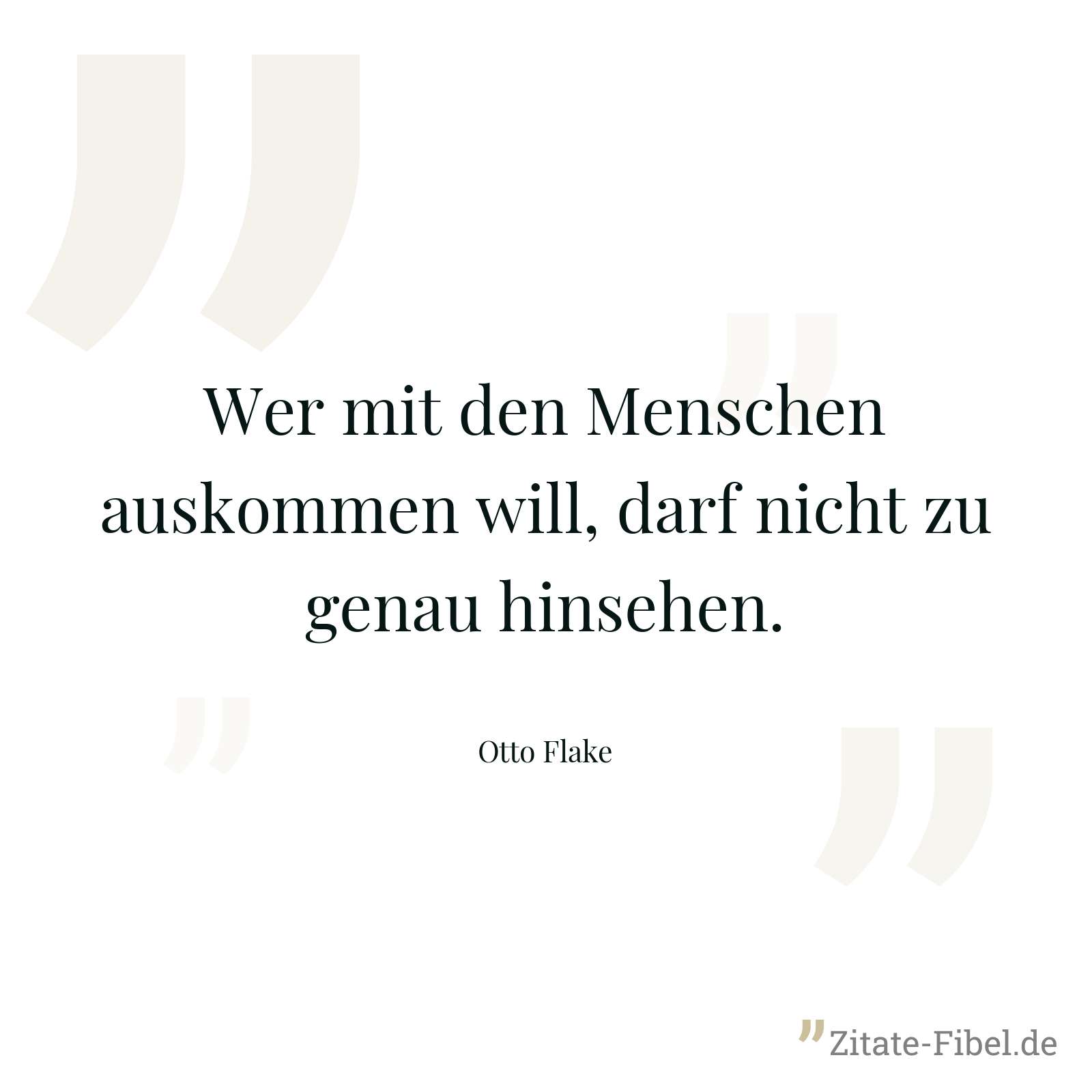 Wer mit den Menschen auskommen will, darf nicht zu genau hinsehen. - Otto Flake