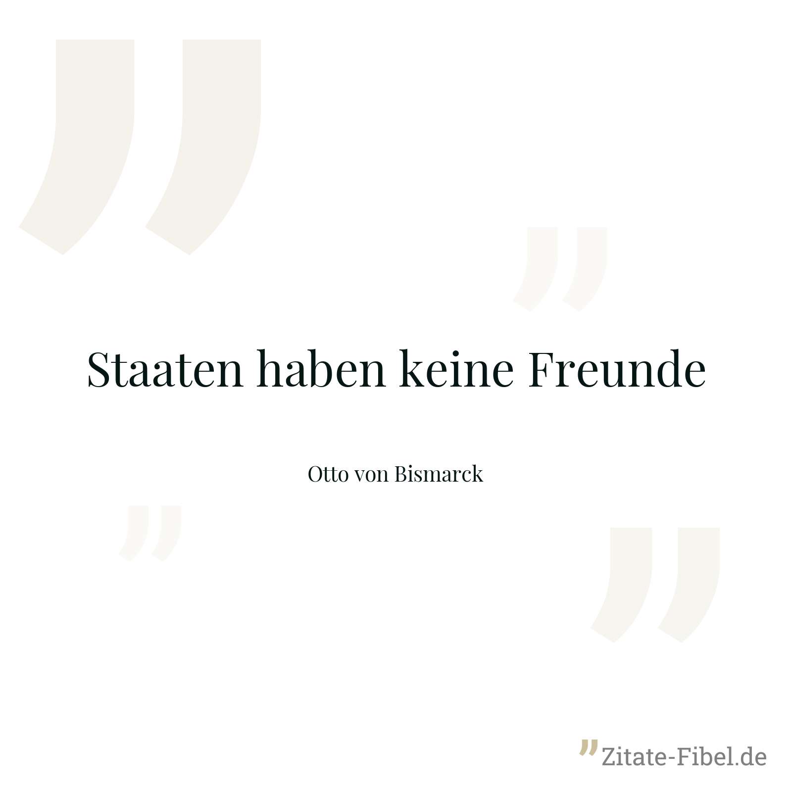 Staaten haben keine Freunde - Otto von Bismarck