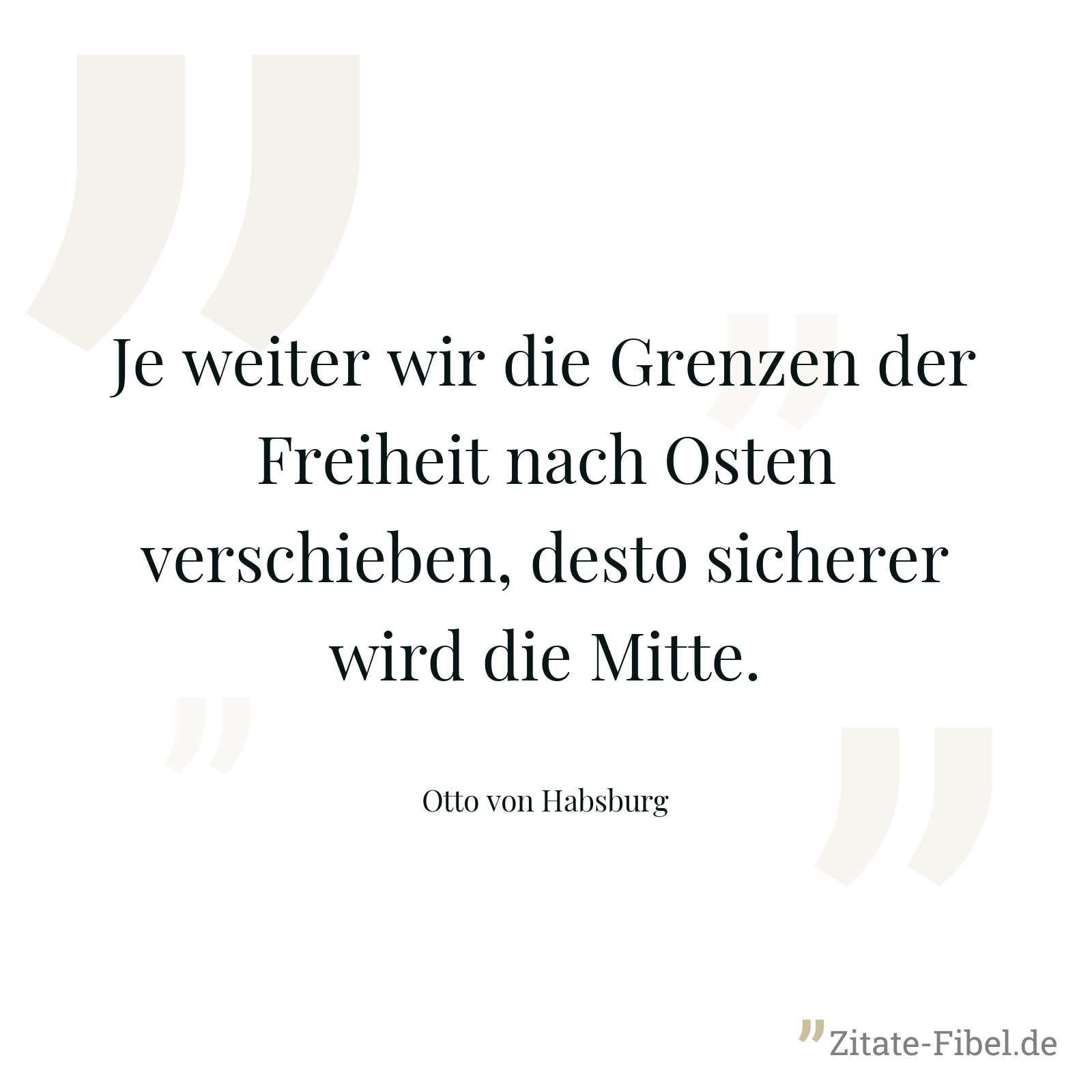 Je weiter wir die Grenzen der Freiheit nach Osten verschieben, desto sicherer wird die Mitte. - Otto von Habsburg