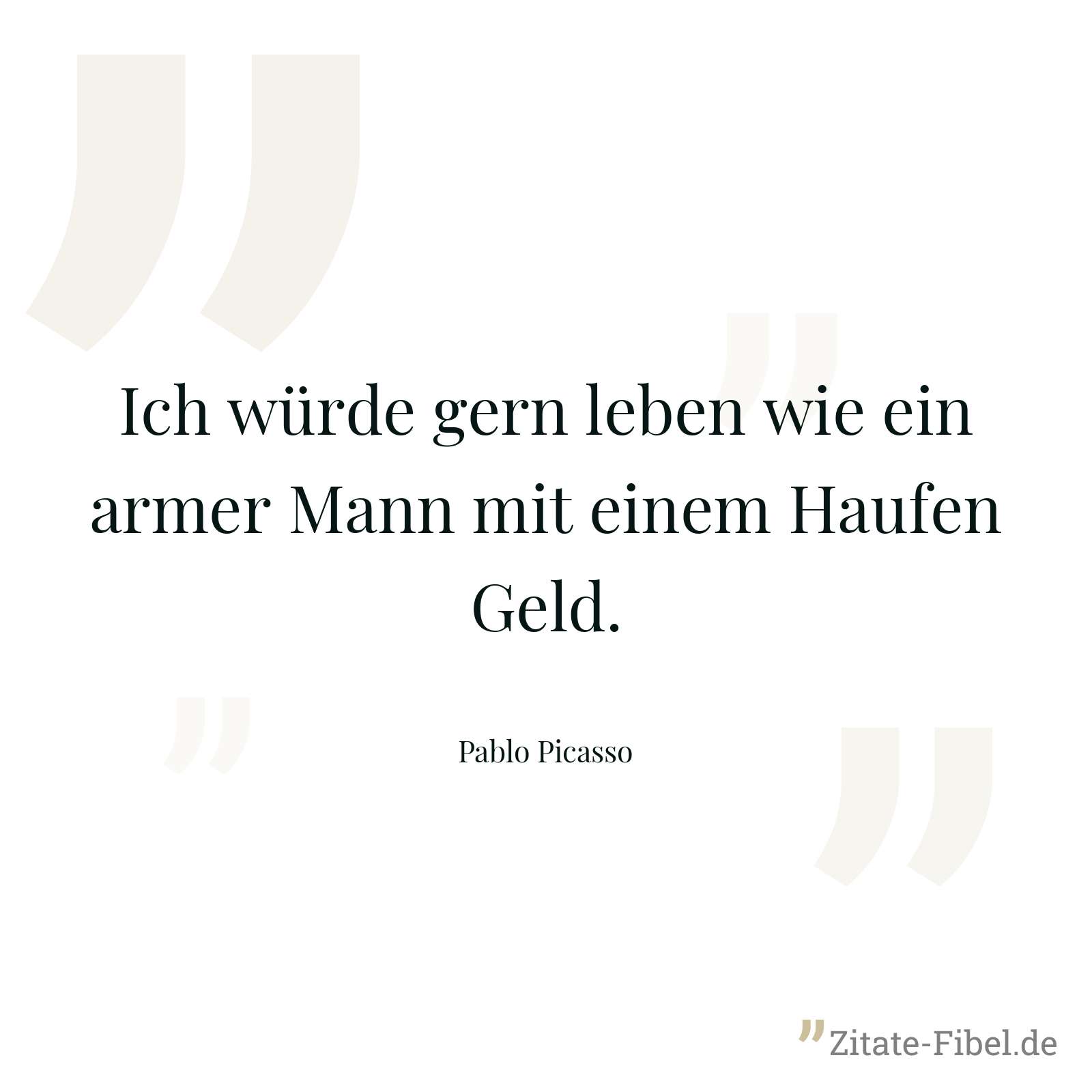 Ich würde gern leben wie ein armer Mann mit einem Haufen Geld. - Pablo Picasso