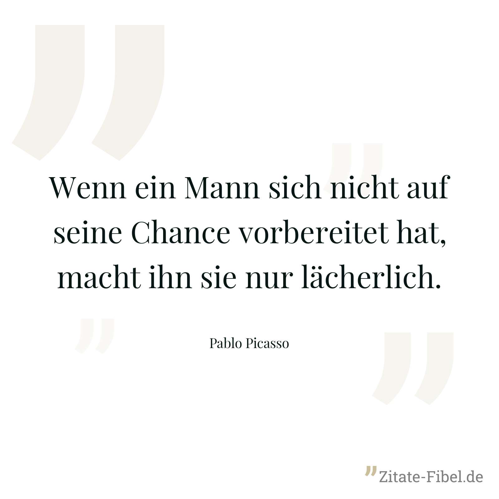 Wenn ein Mann sich nicht auf seine Chance vorbereitet hat, macht ihn sie nur lächerlich. - Pablo Picasso