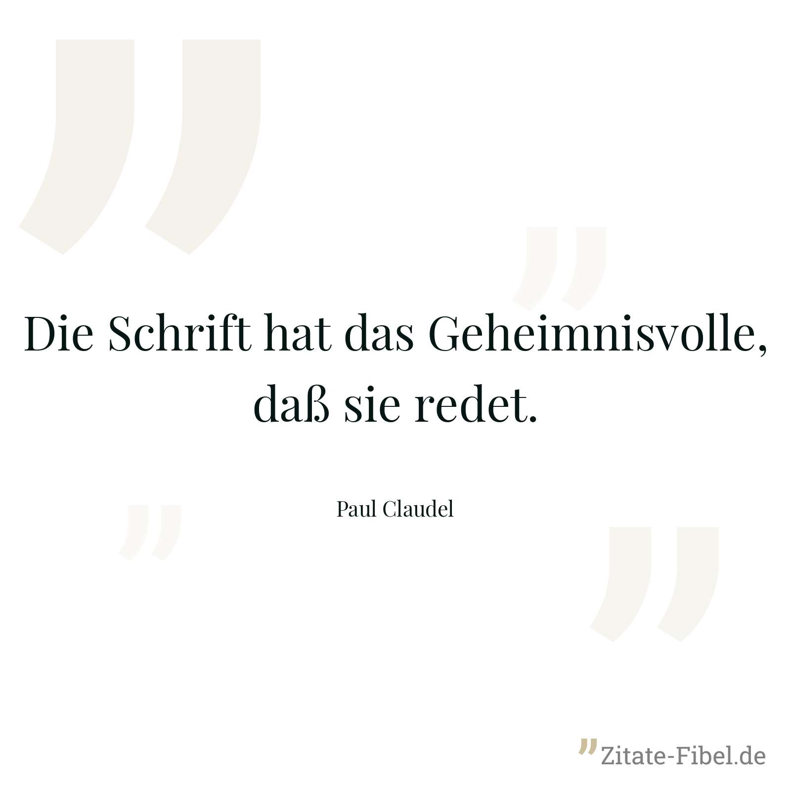 Die Schrift hat das Geheimnisvolle, daß sie redet. - Paul Claudel
