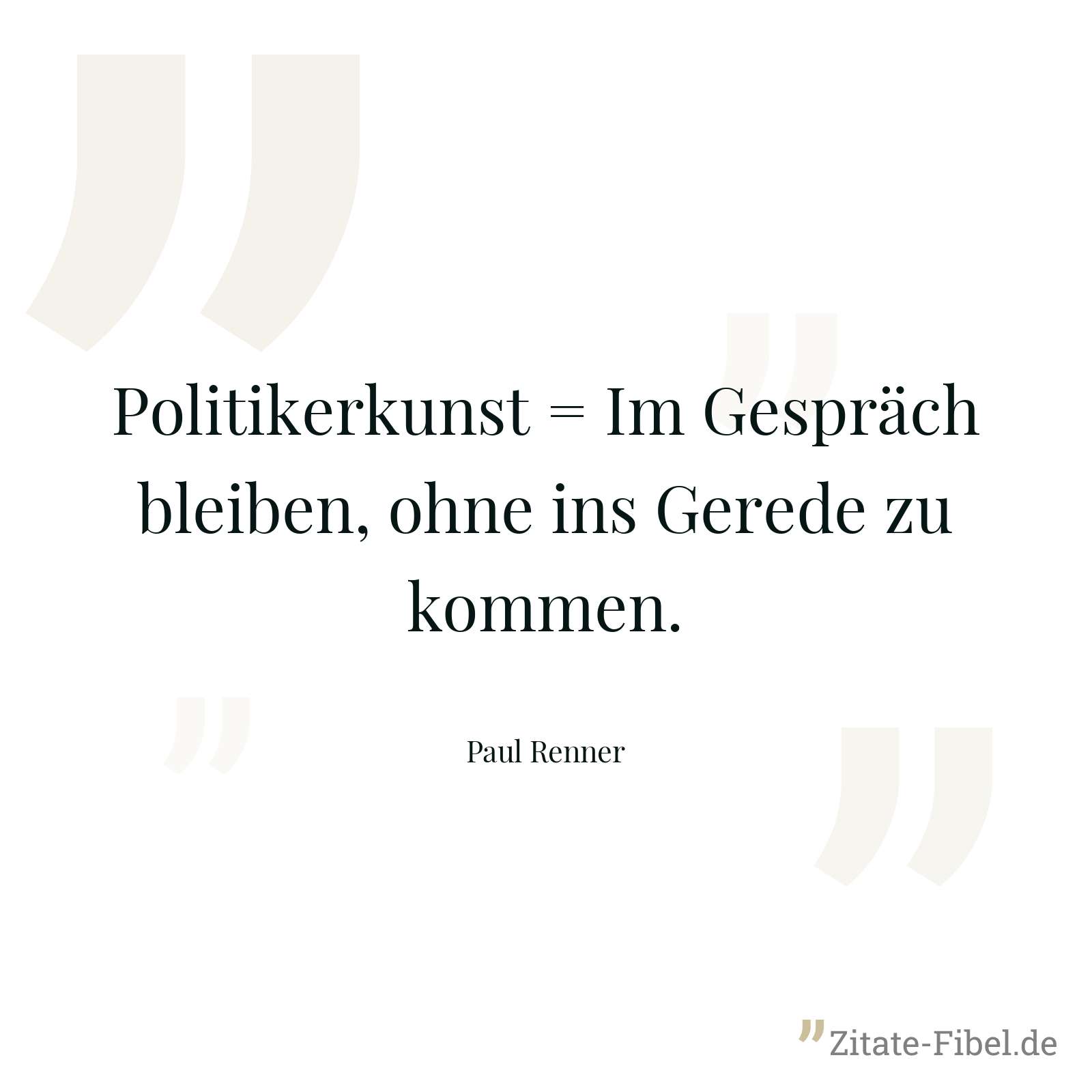 Politikerkunst = Im Gespräch bleiben, ohne ins Gerede zu kommen. - Paul Renner